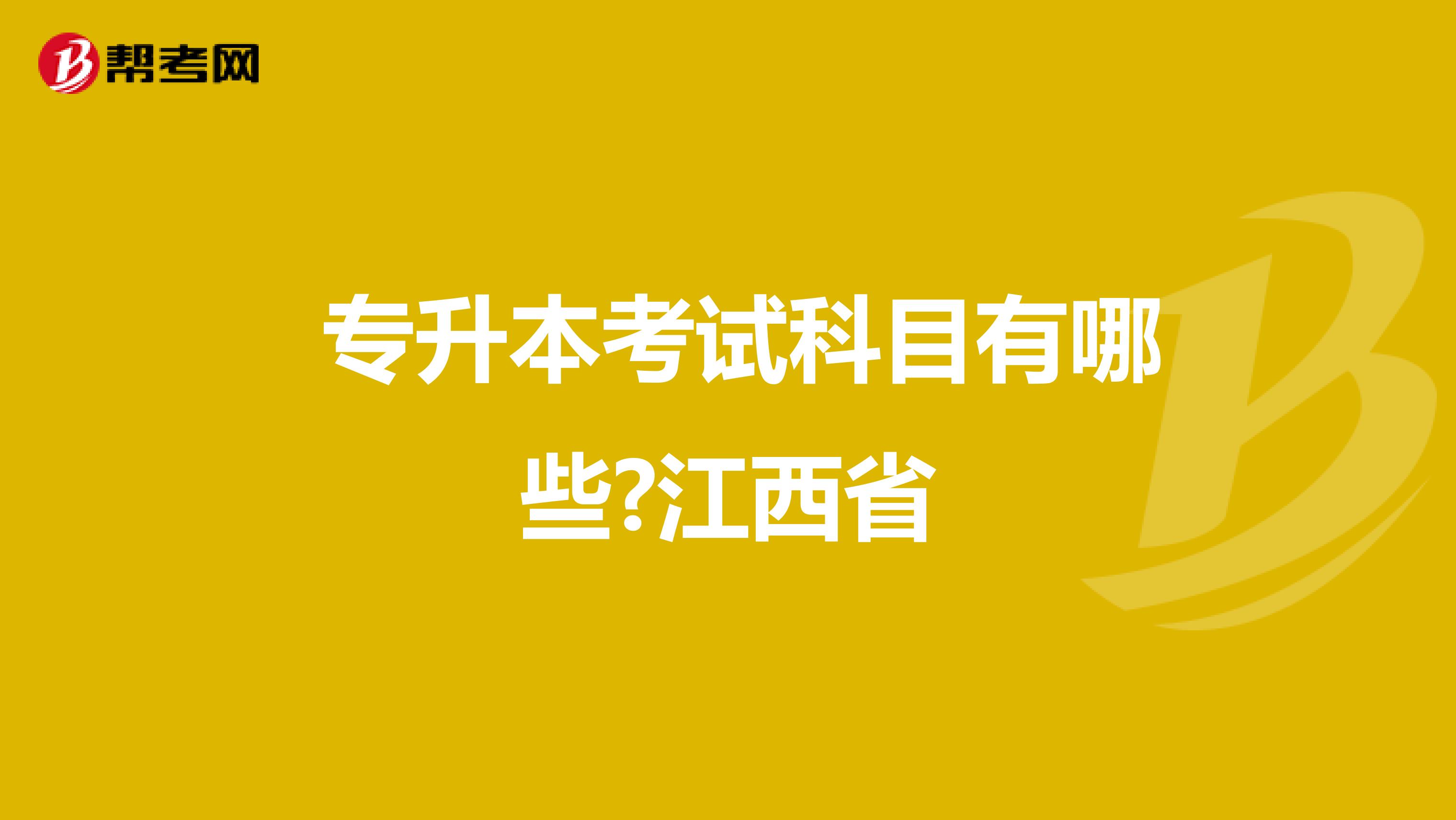  专升本考试科目有哪些?江西省