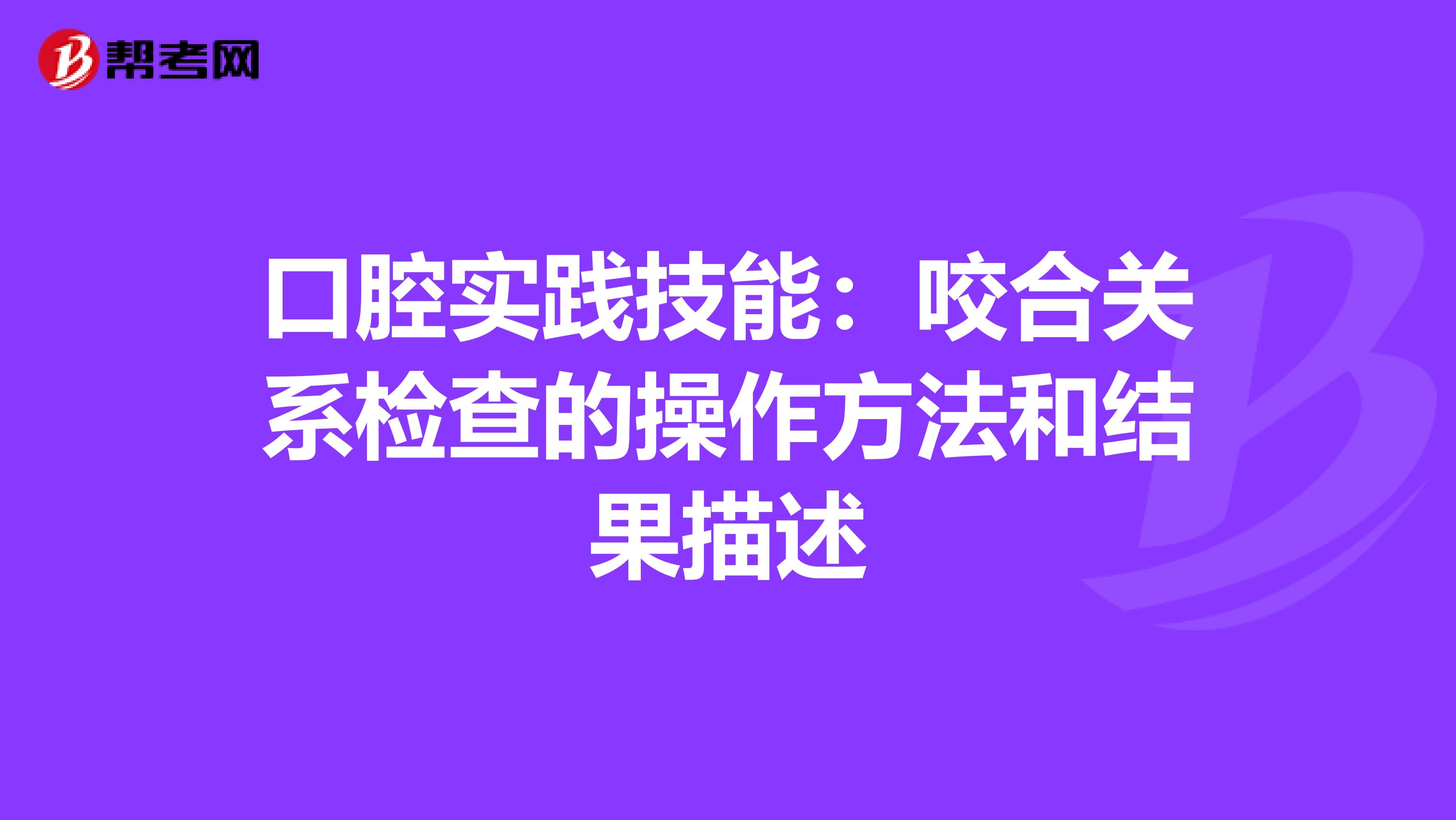 口腔实践技能：咬合关系检查的操作方法和结果描述