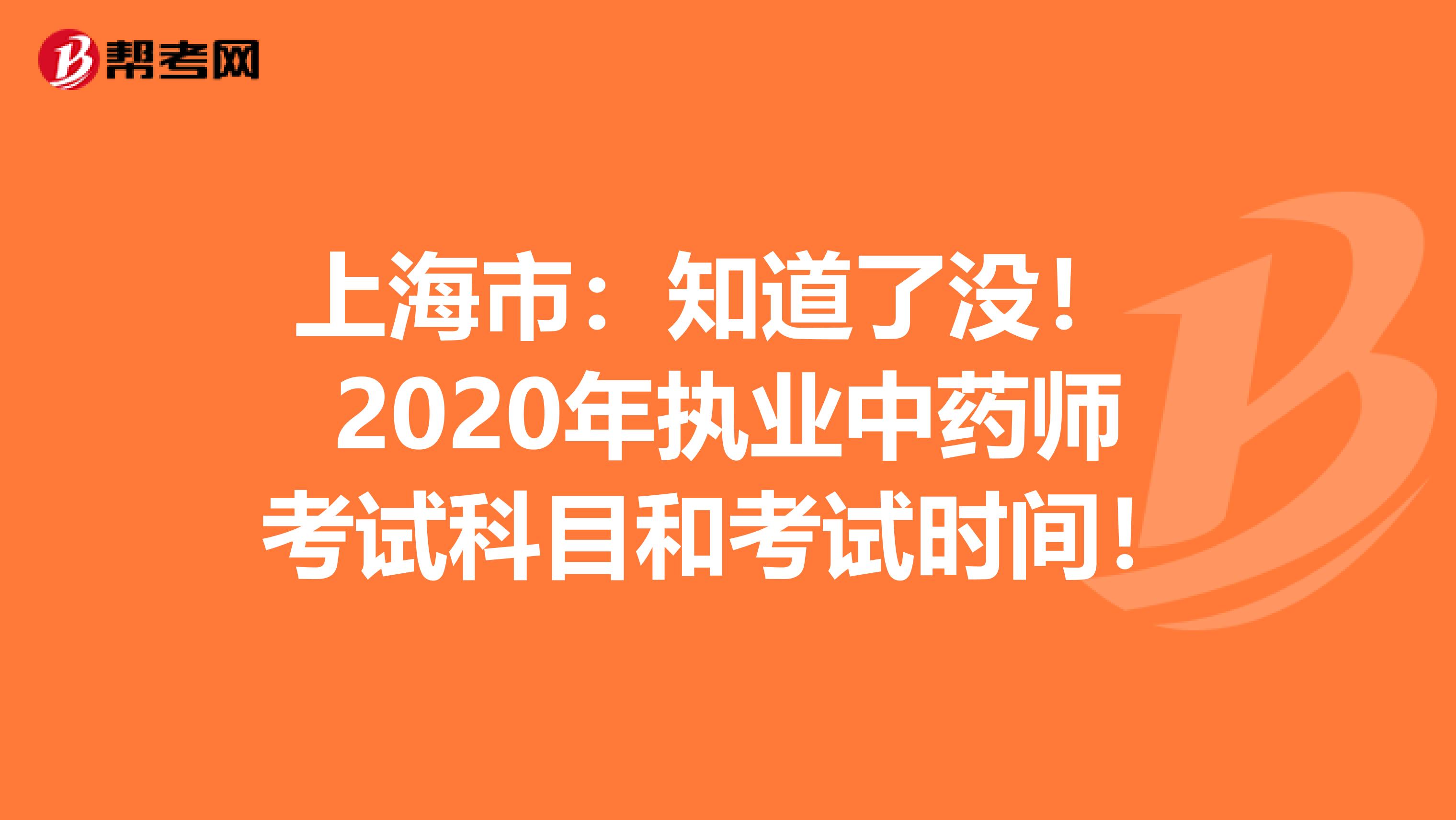 上海市：知道了没！ 2020年执业中药师考试科目和考试时间！