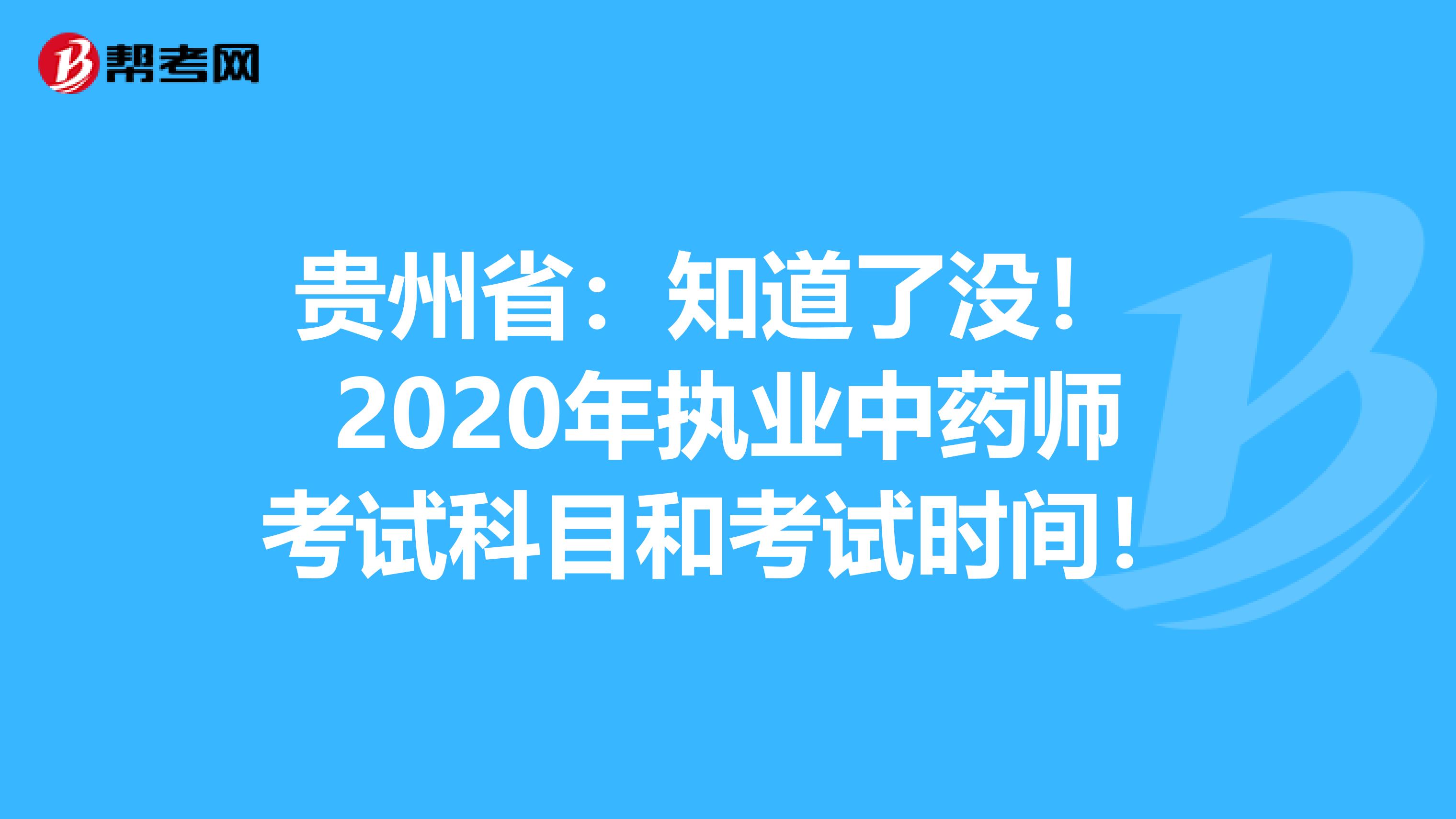 贵州省：知道了没！ 2020年执业中药师考试科目和考试时间！