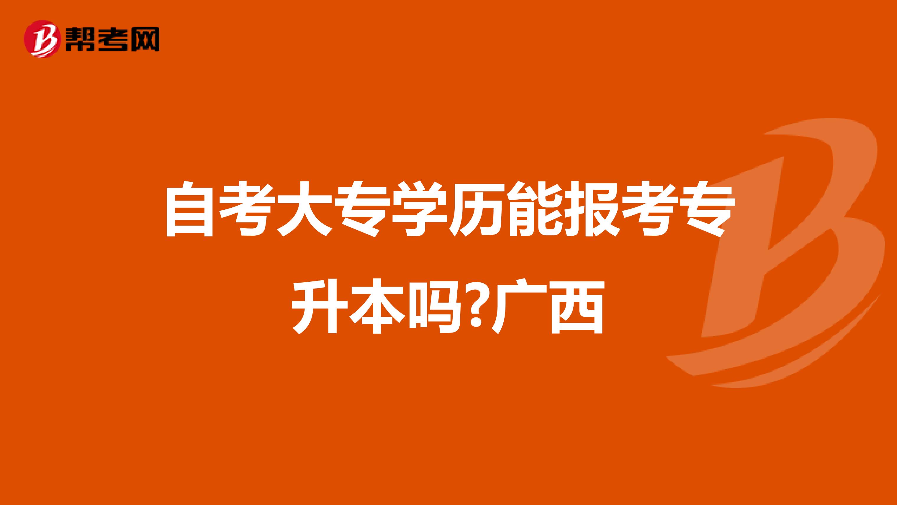 自考大专学历能报考专升本吗?广西