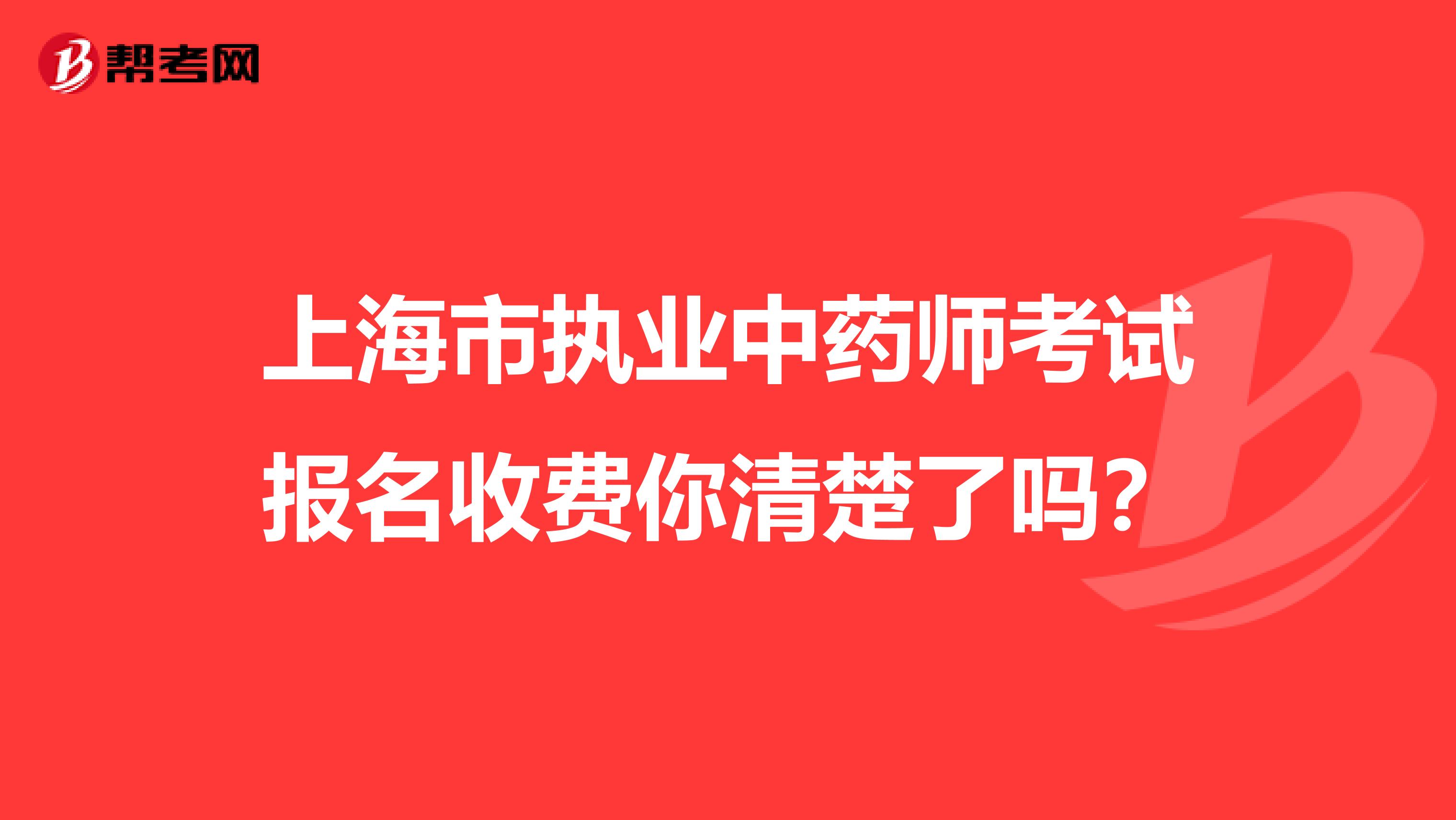 上海市执业中药师考试报名收费你清楚了吗？