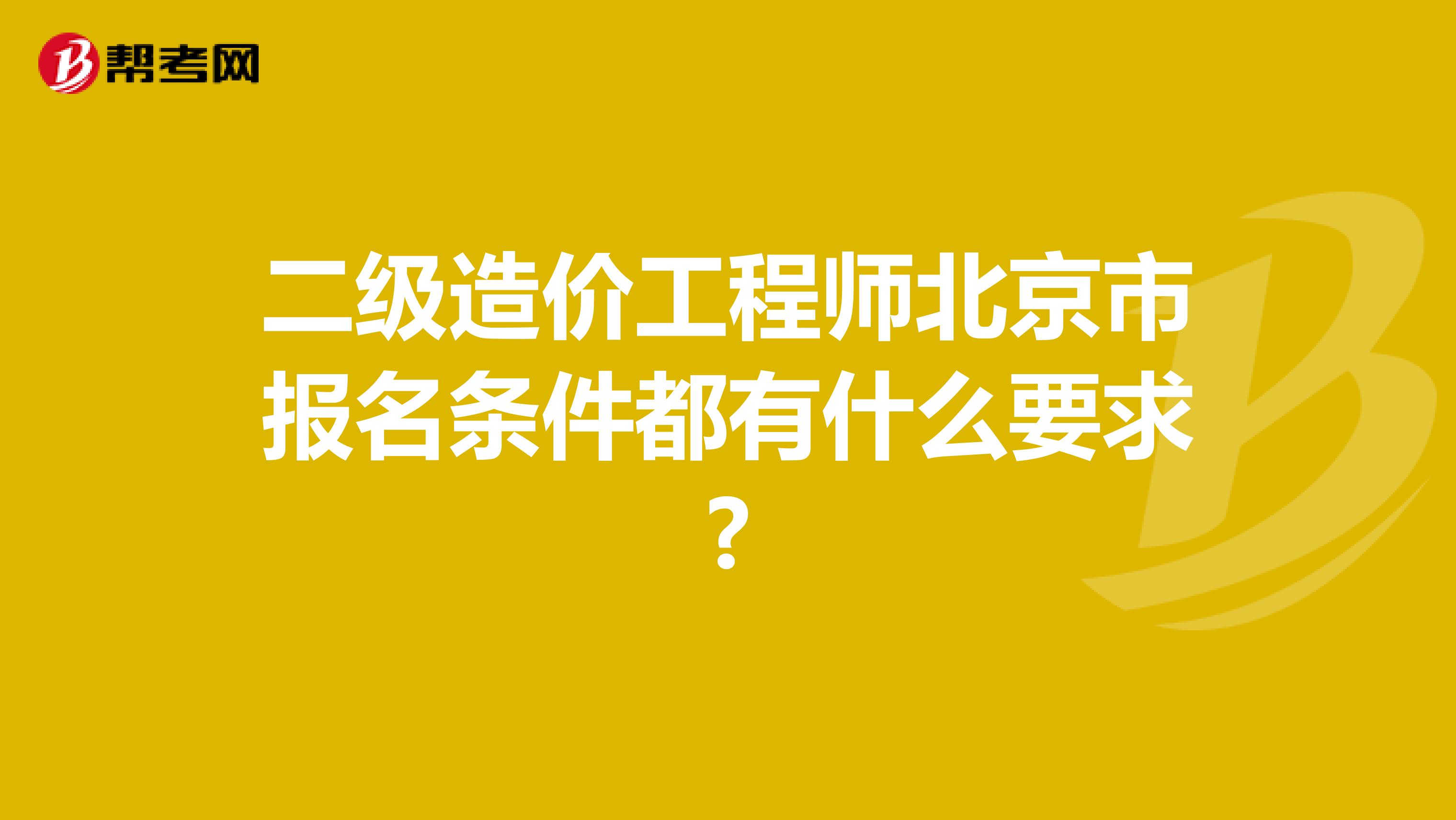 二级造价工程师北京市报名条件都有什么要求?