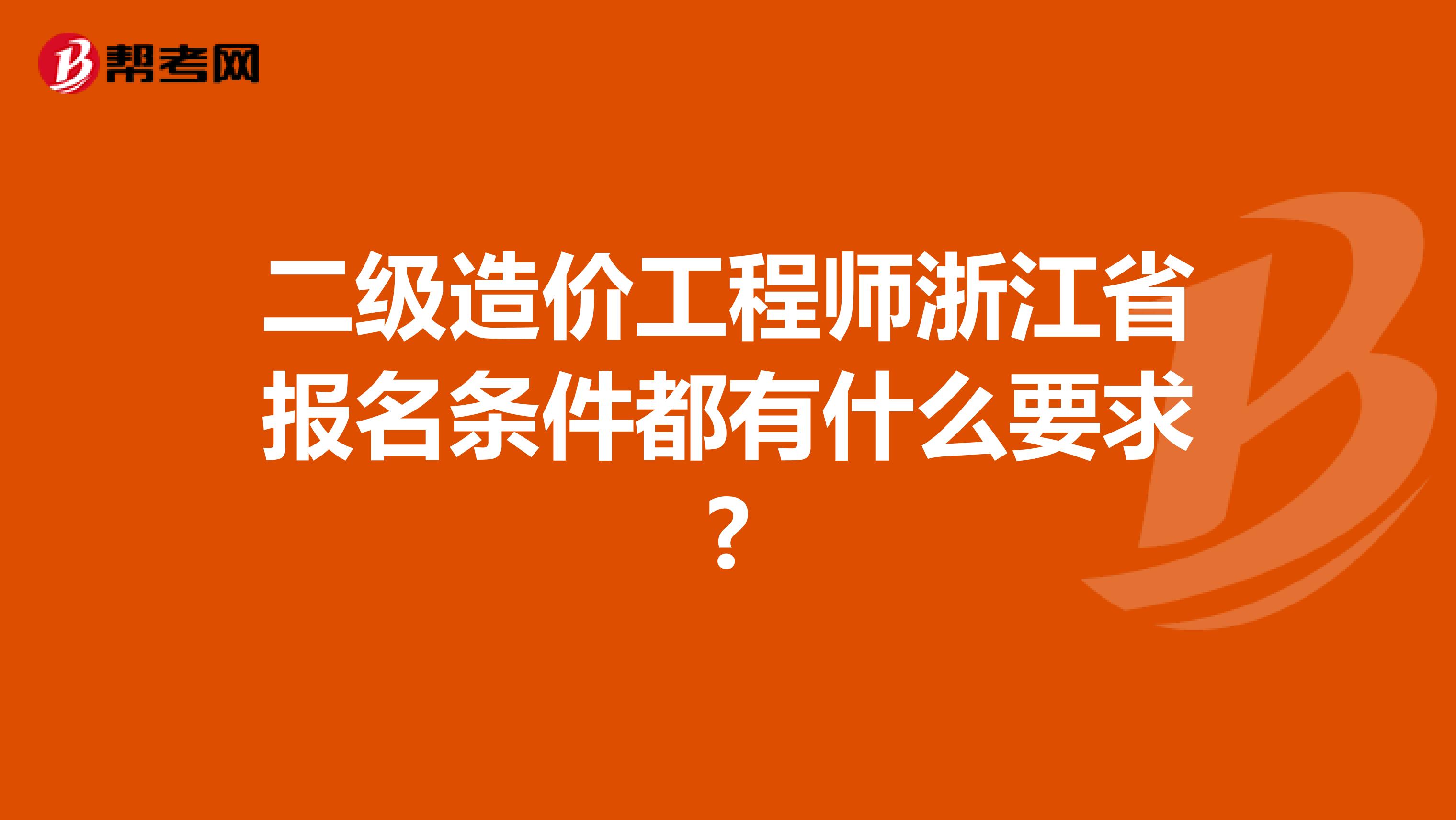 二级造价工程师浙江省报名条件都有什么要求?