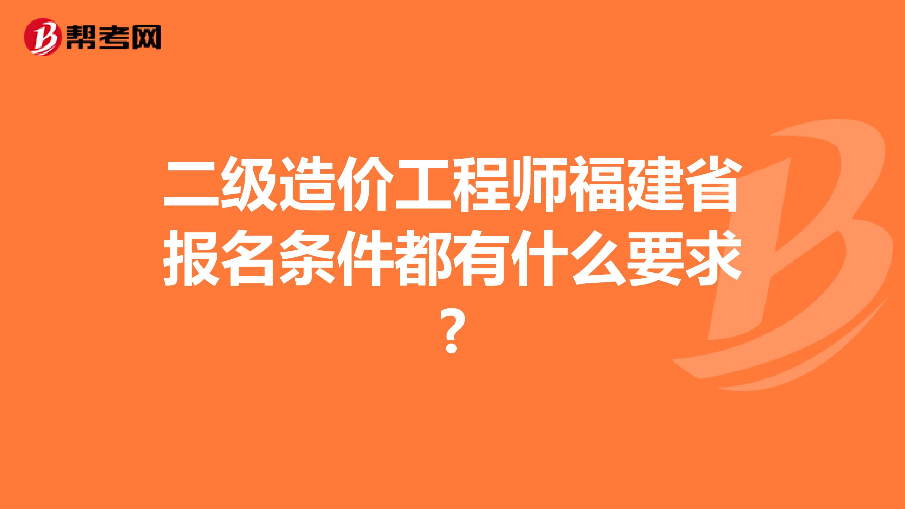 二级造价工程师福建省报名条件都有什么要求?