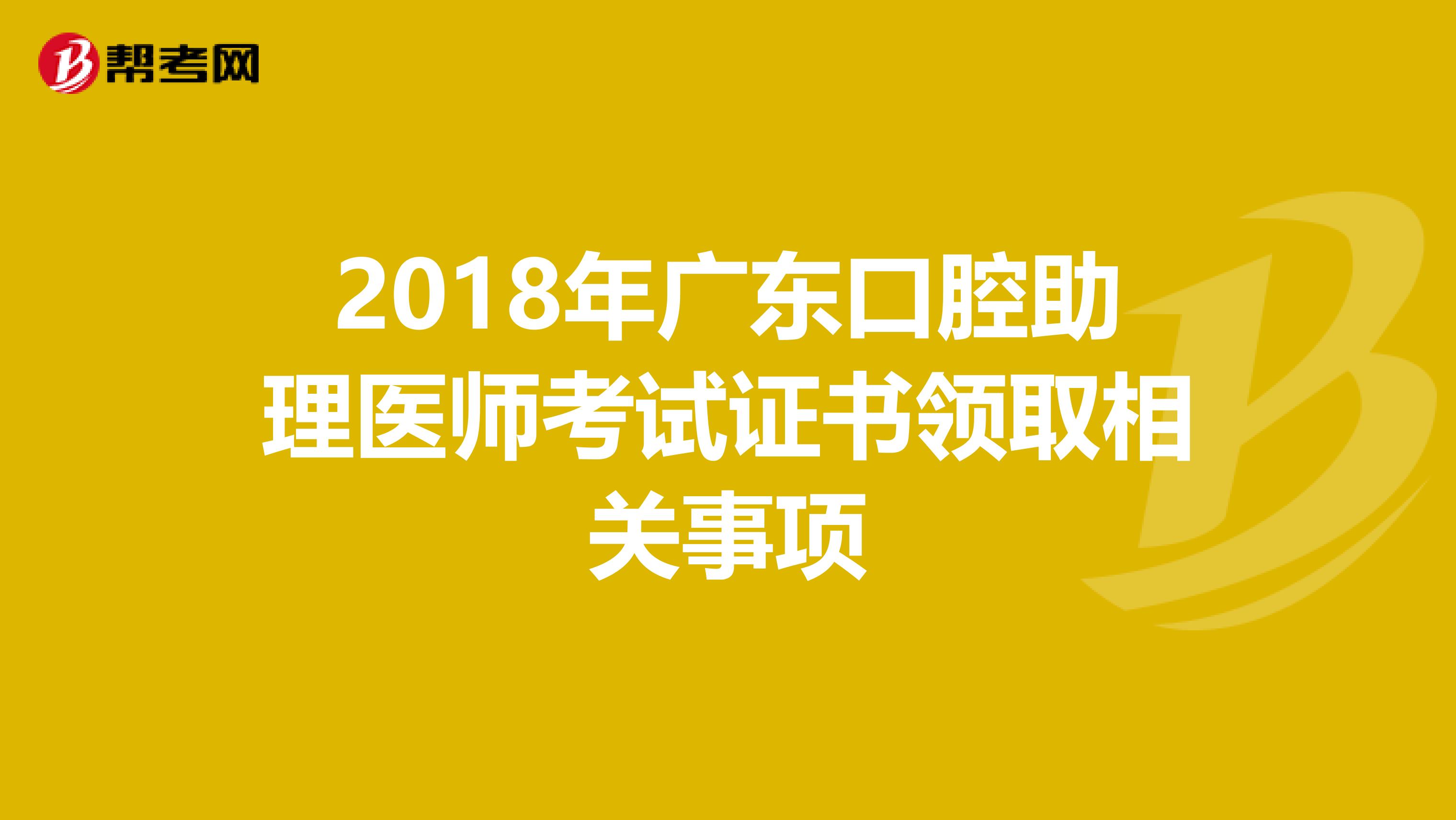 2018年广东口腔助理医师考试证书领取相关事项