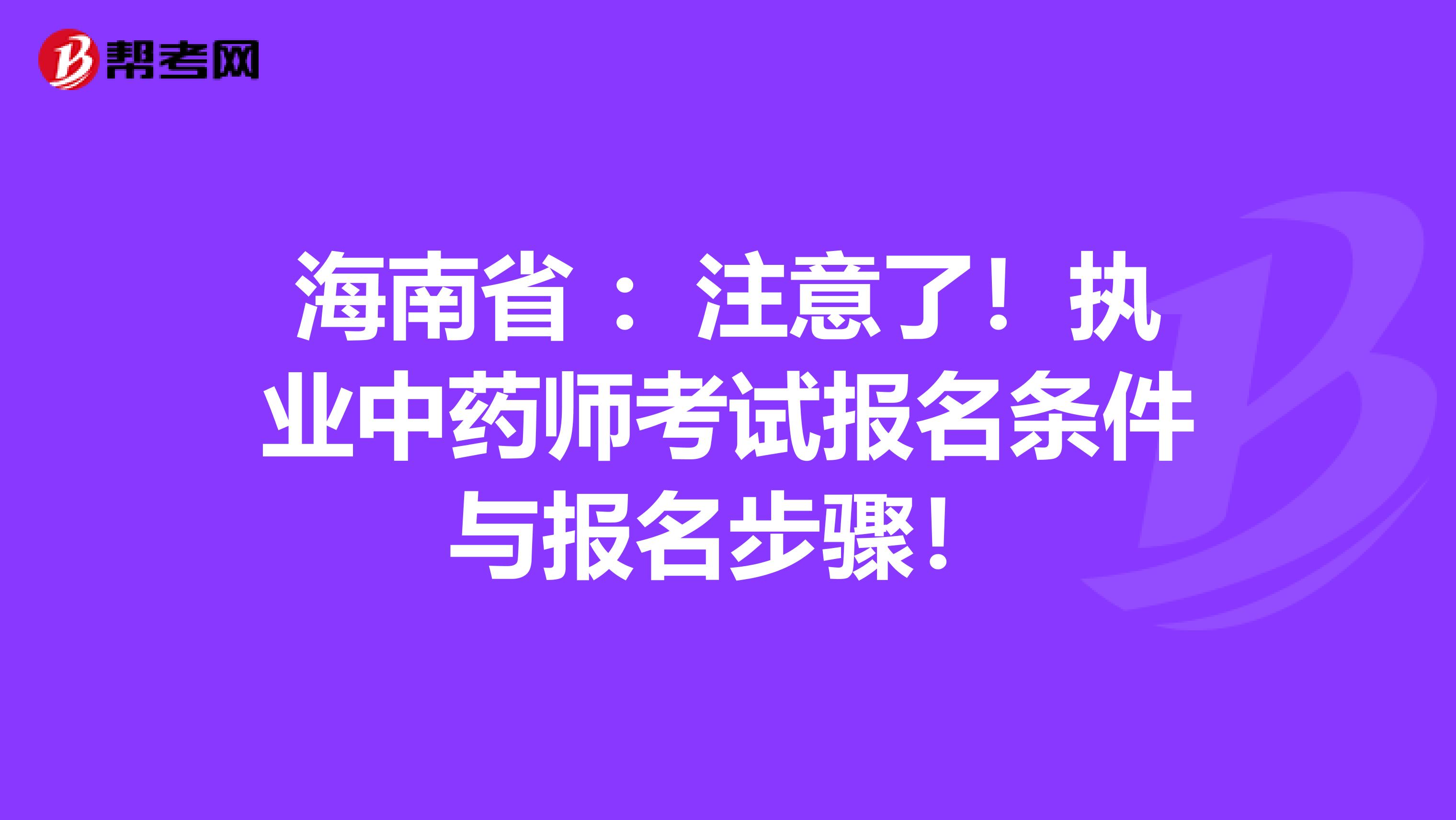 海南省 ：注意了！执业中药师考试报名条件与报名步骤！