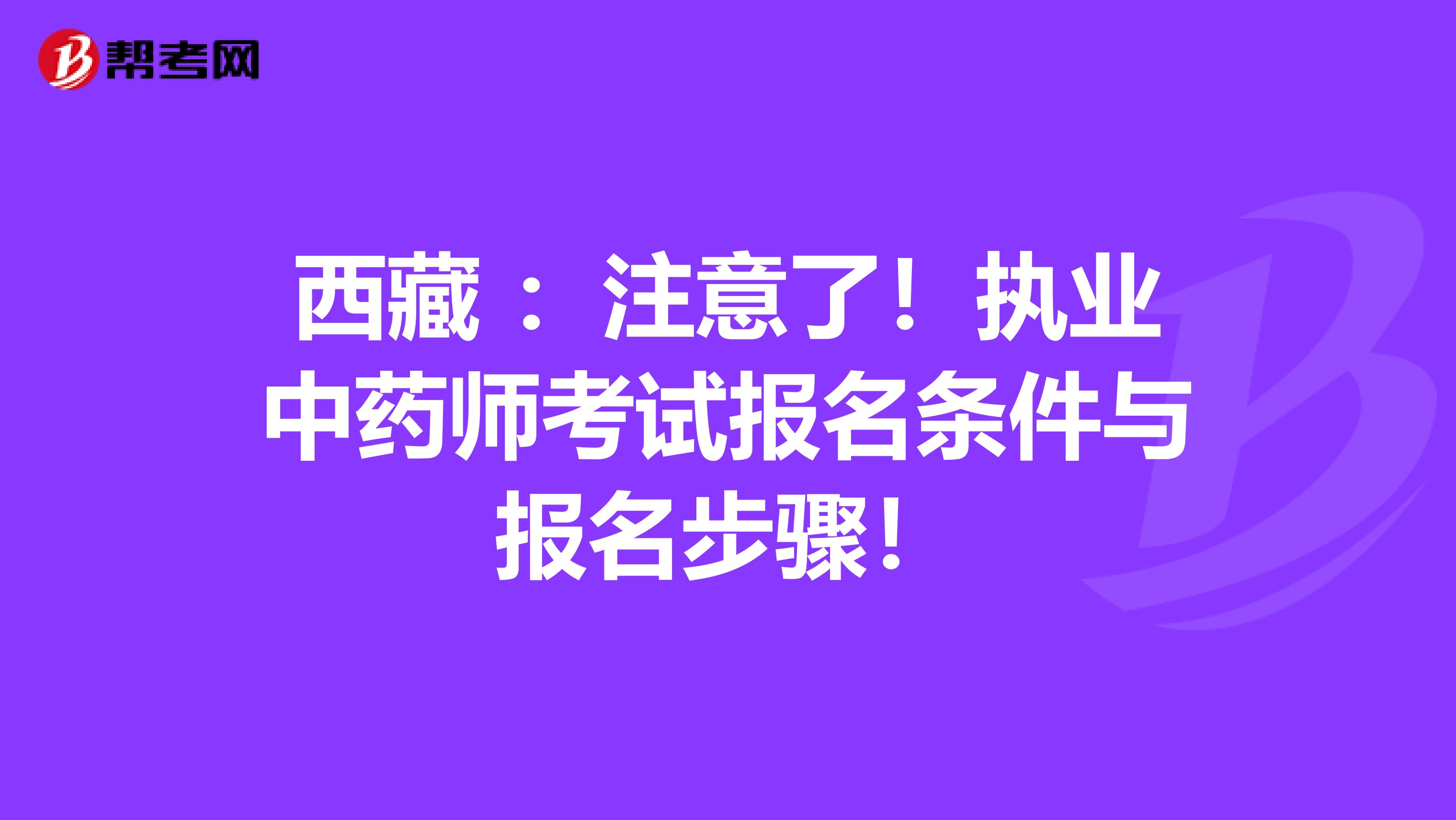 西藏 ：注意了！执业中药师考试报名条件与报名步骤！