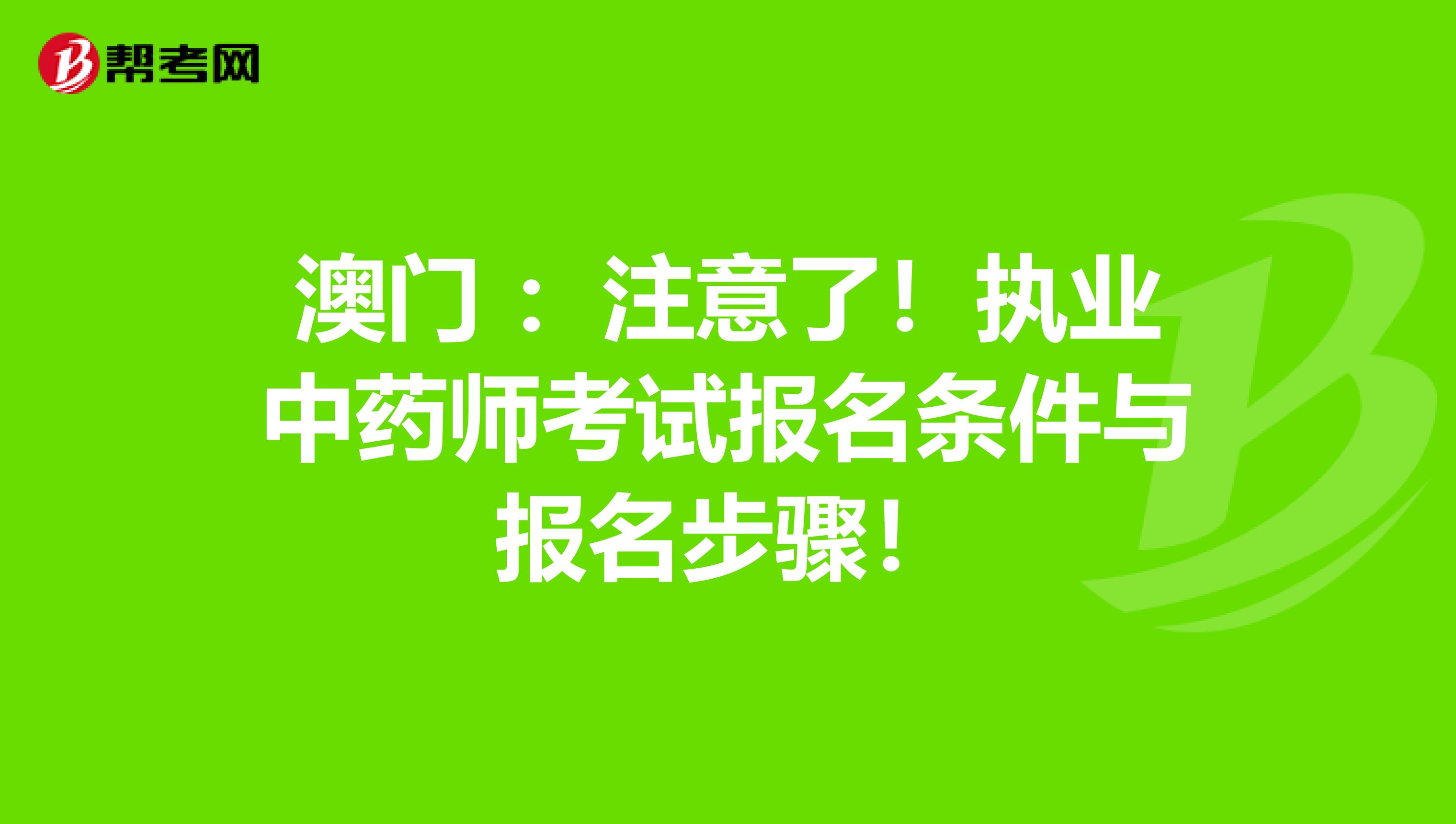 澳门 ：注意了！执业中药师考试报名条件与报名步骤！