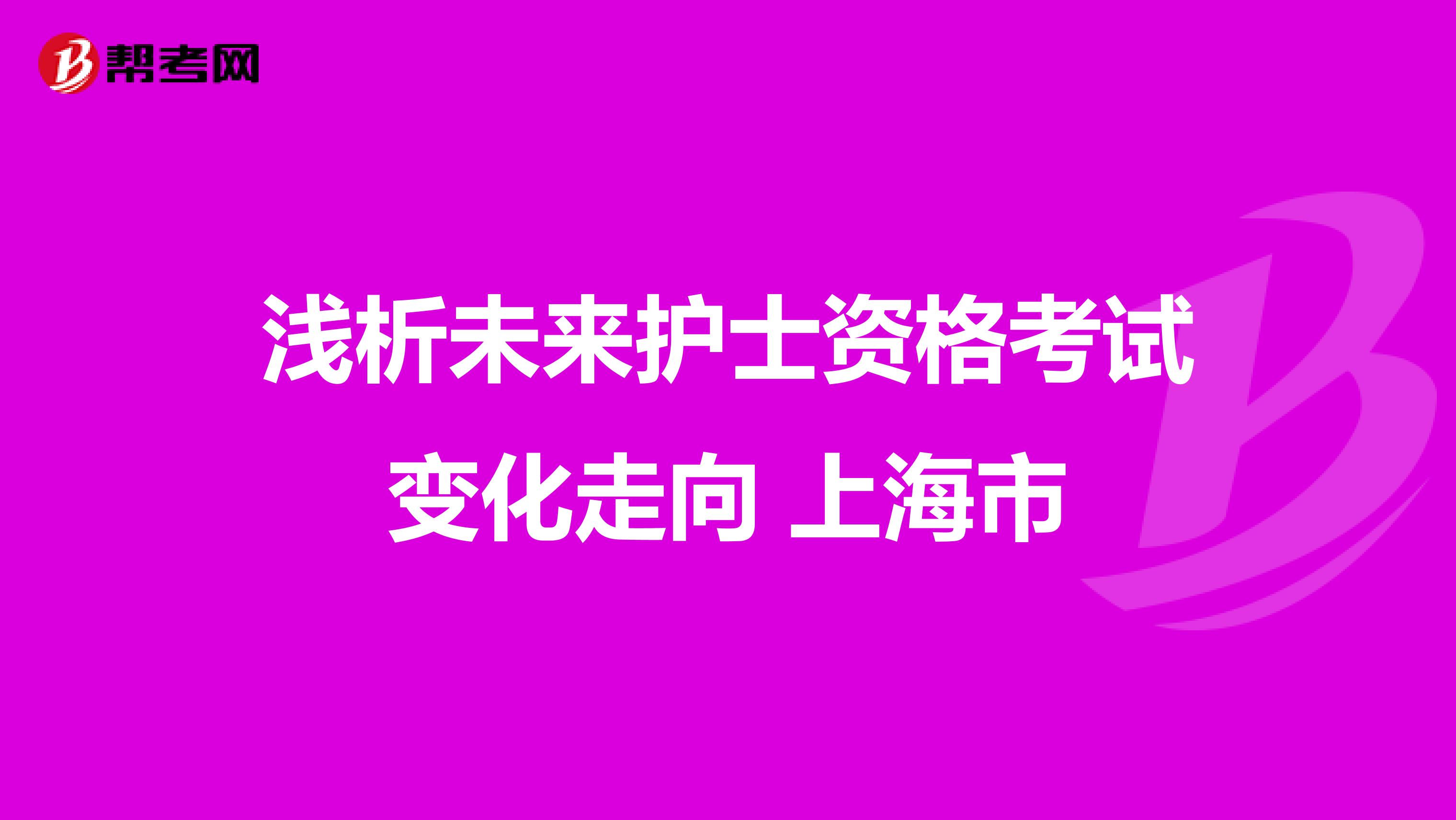 浅析未来护士资格考试变化走向 上海市