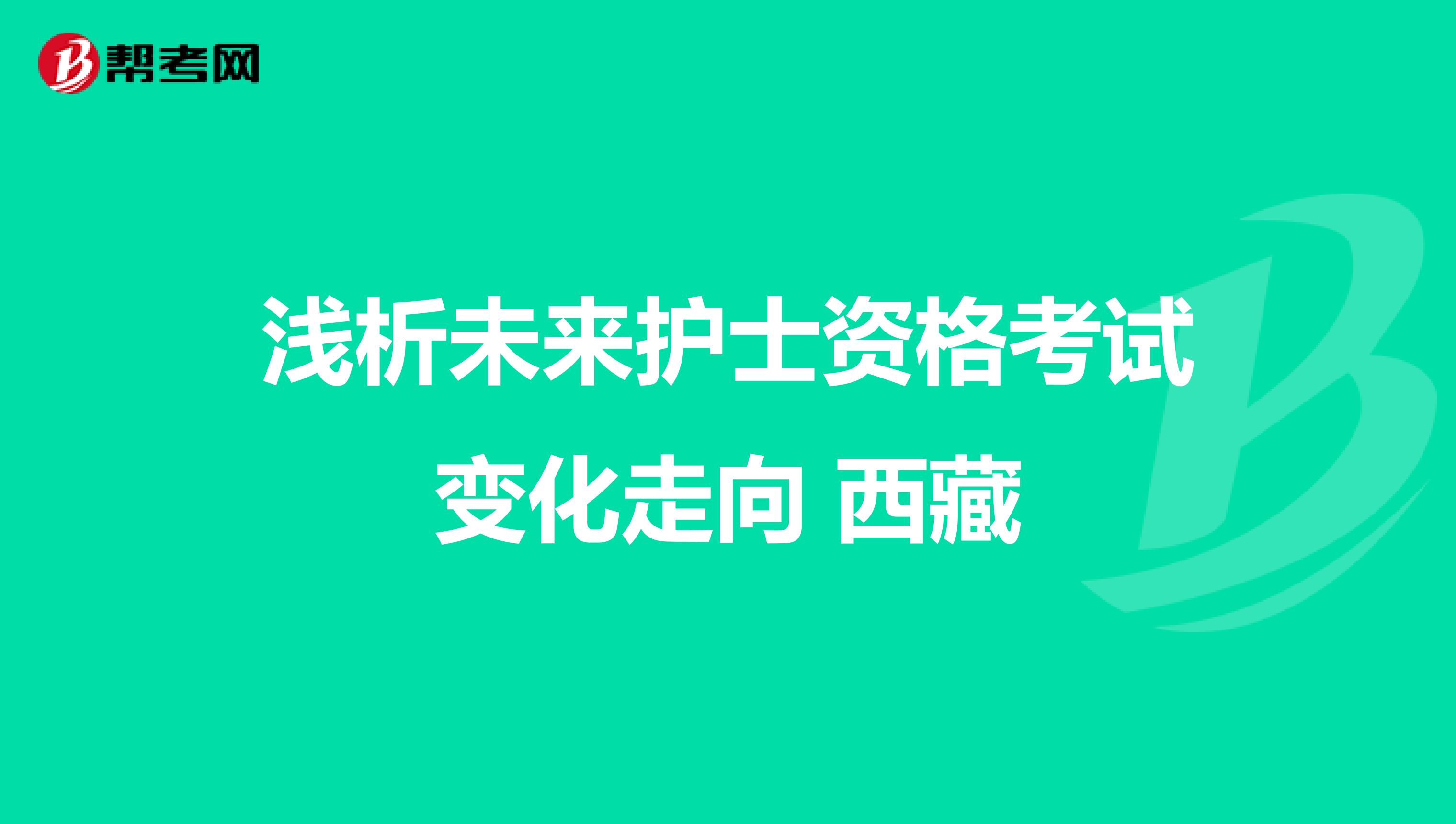 浅析未来护士资格考试变化走向 西藏