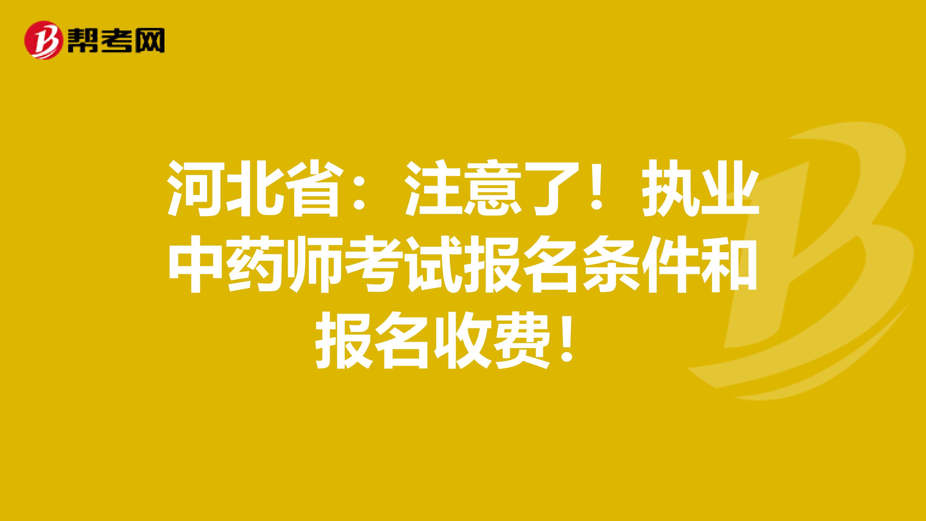 河北省：注意了！执业中药师考试报名条件和报名收费！