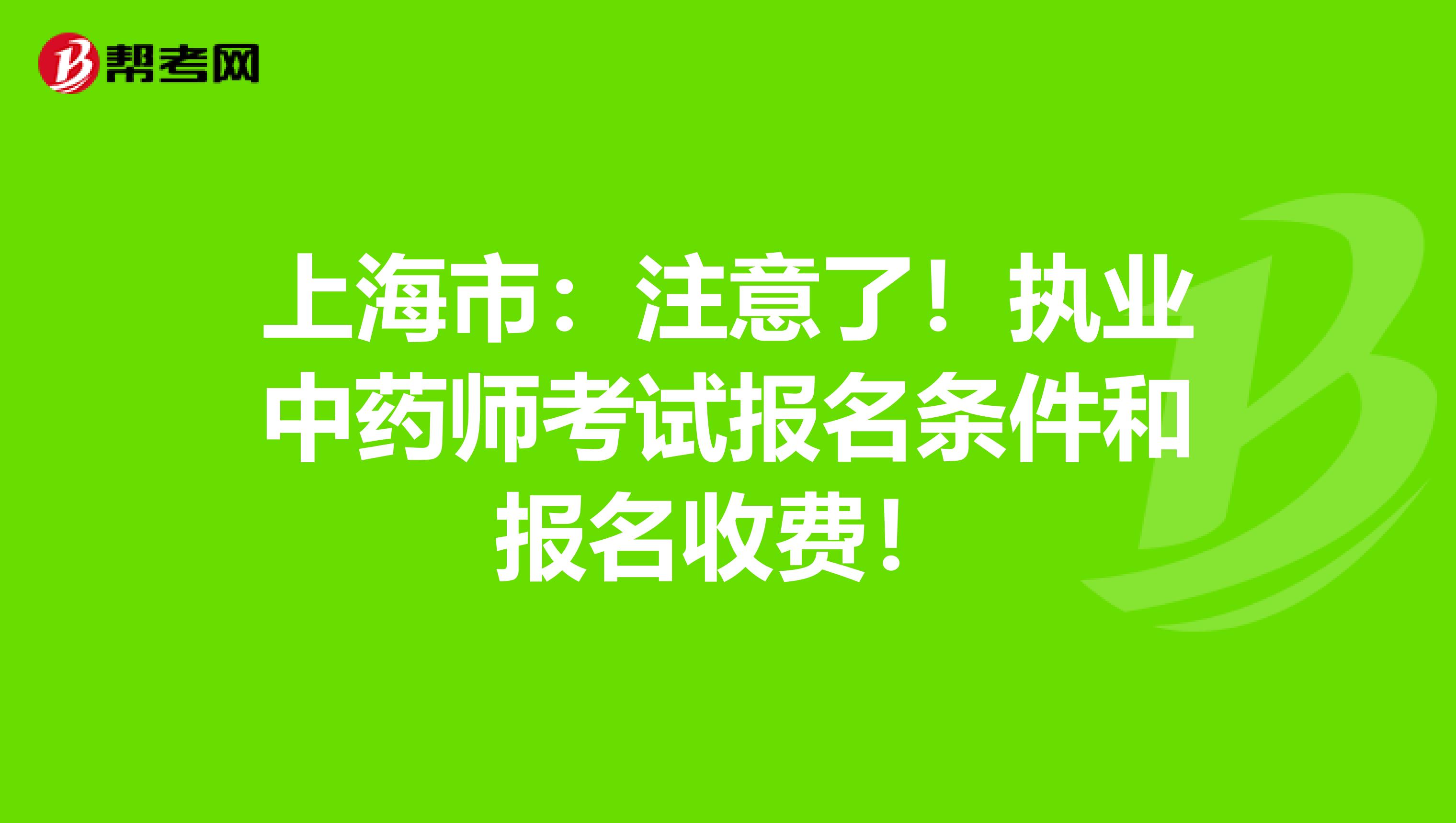 上海市：注意了！执业中药师考试报名条件和报名收费！