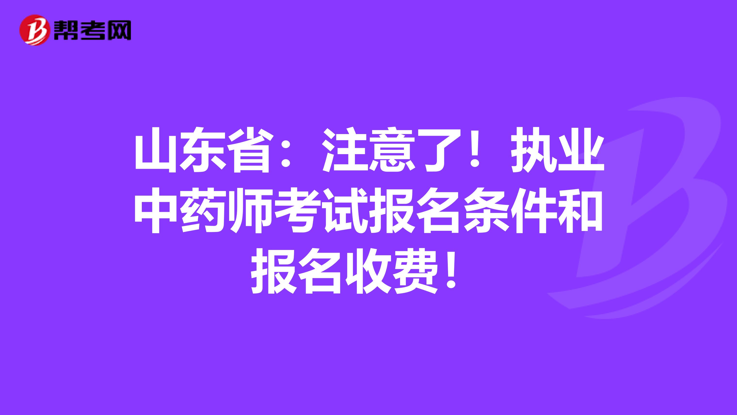 山东省：注意了！执业中药师考试报名条件和报名收费！