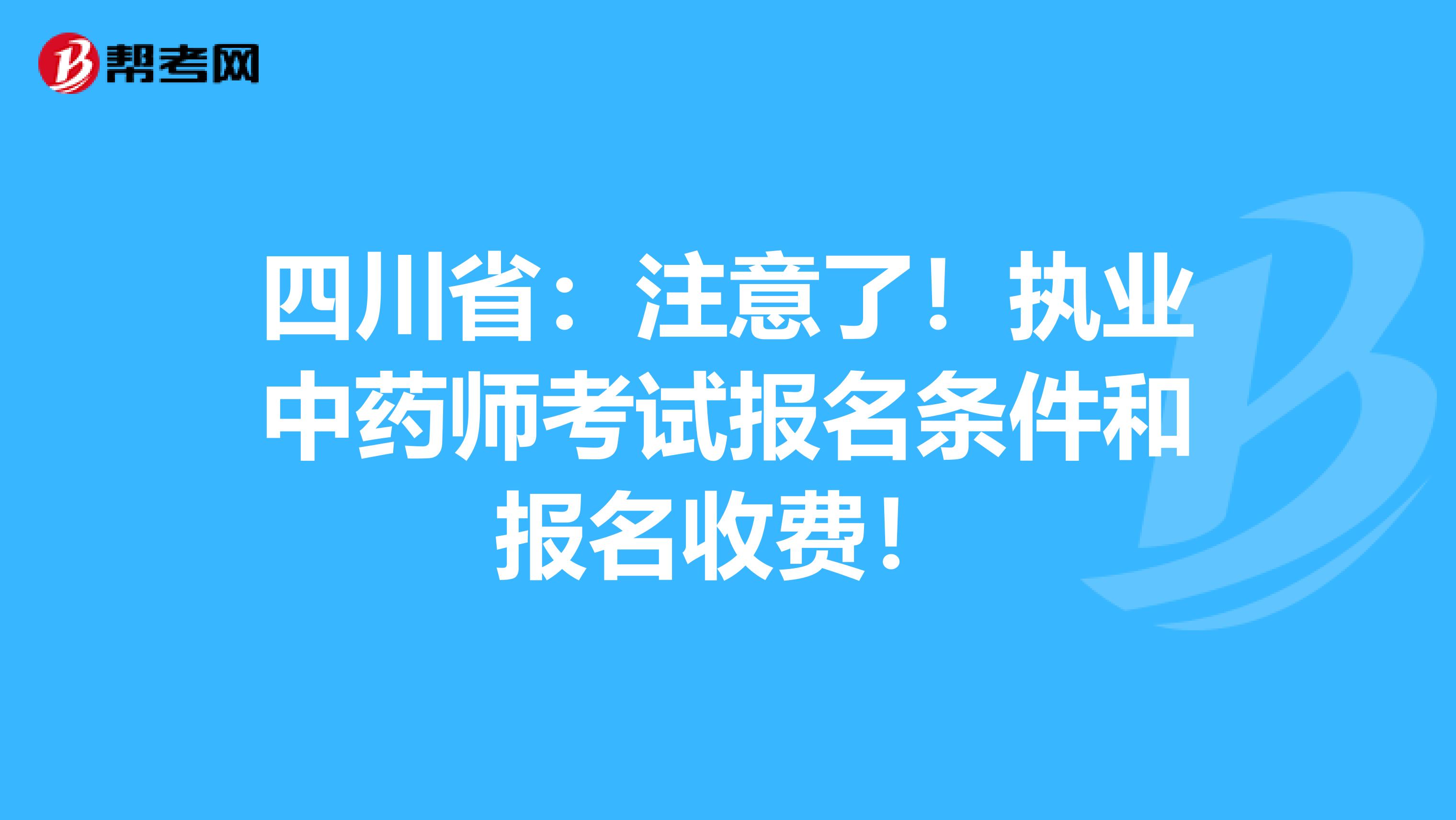 四川省：注意了！执业中药师考试报名条件和报名收费！
