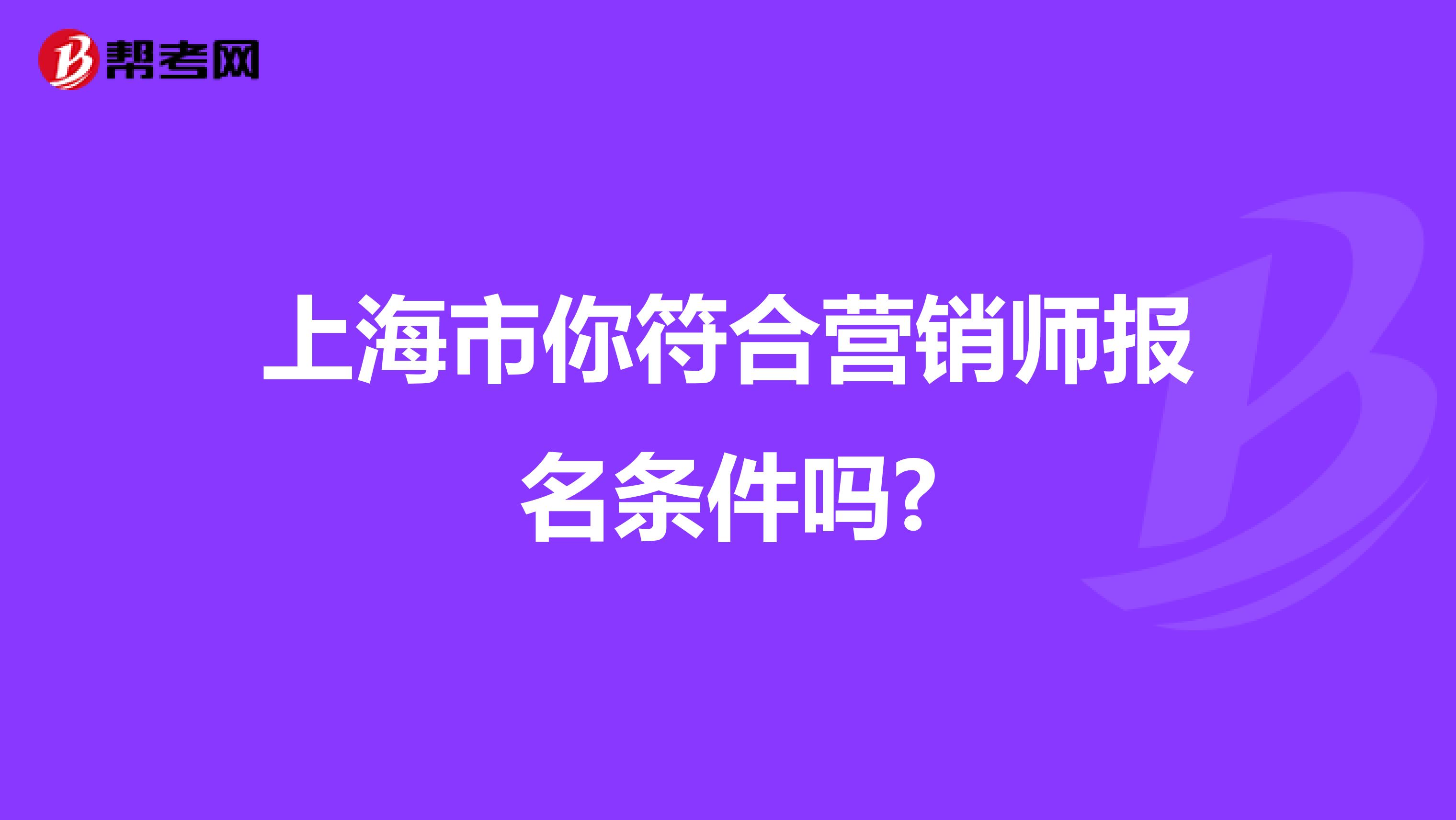 上海市你符合营销师报名条件吗?