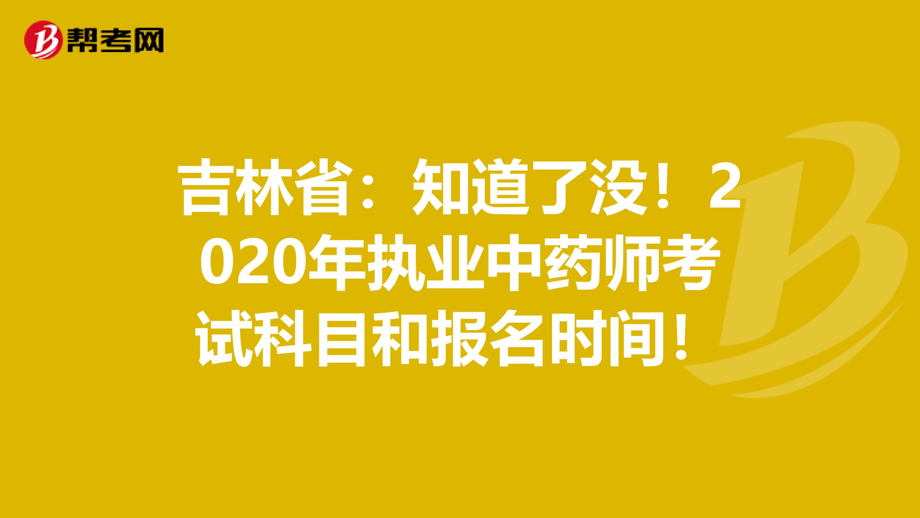 吉林省：知道了没！2020年执业中药师考试科目和报名时间！