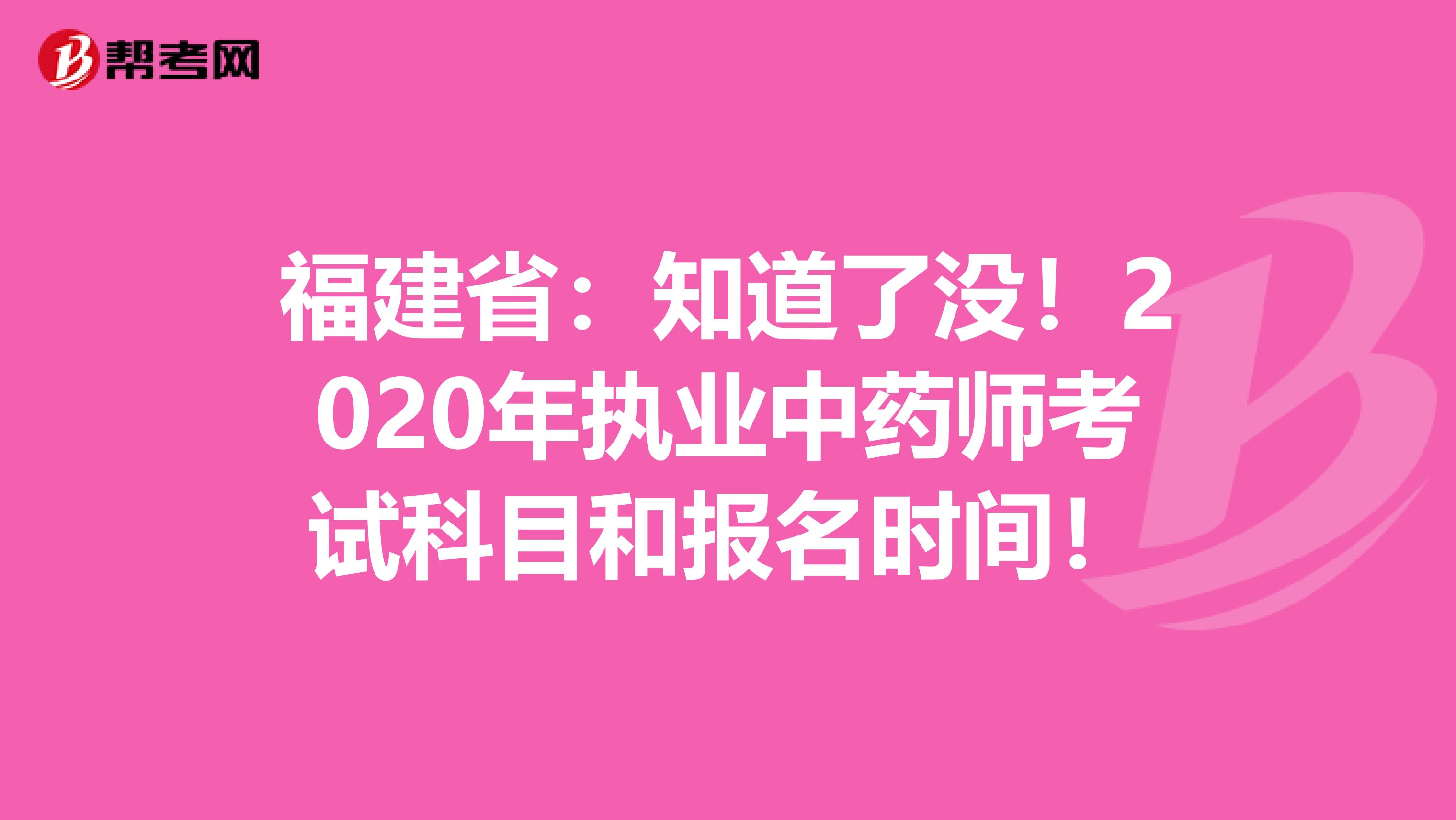 福建省：知道了没！2020年执业中药师考试科目和报名时间！