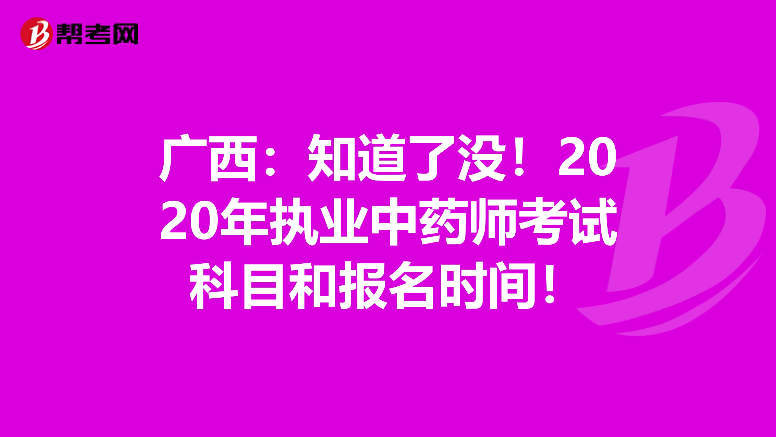 广西：知道了没！2020年执业中药师考试科目和报名时间！