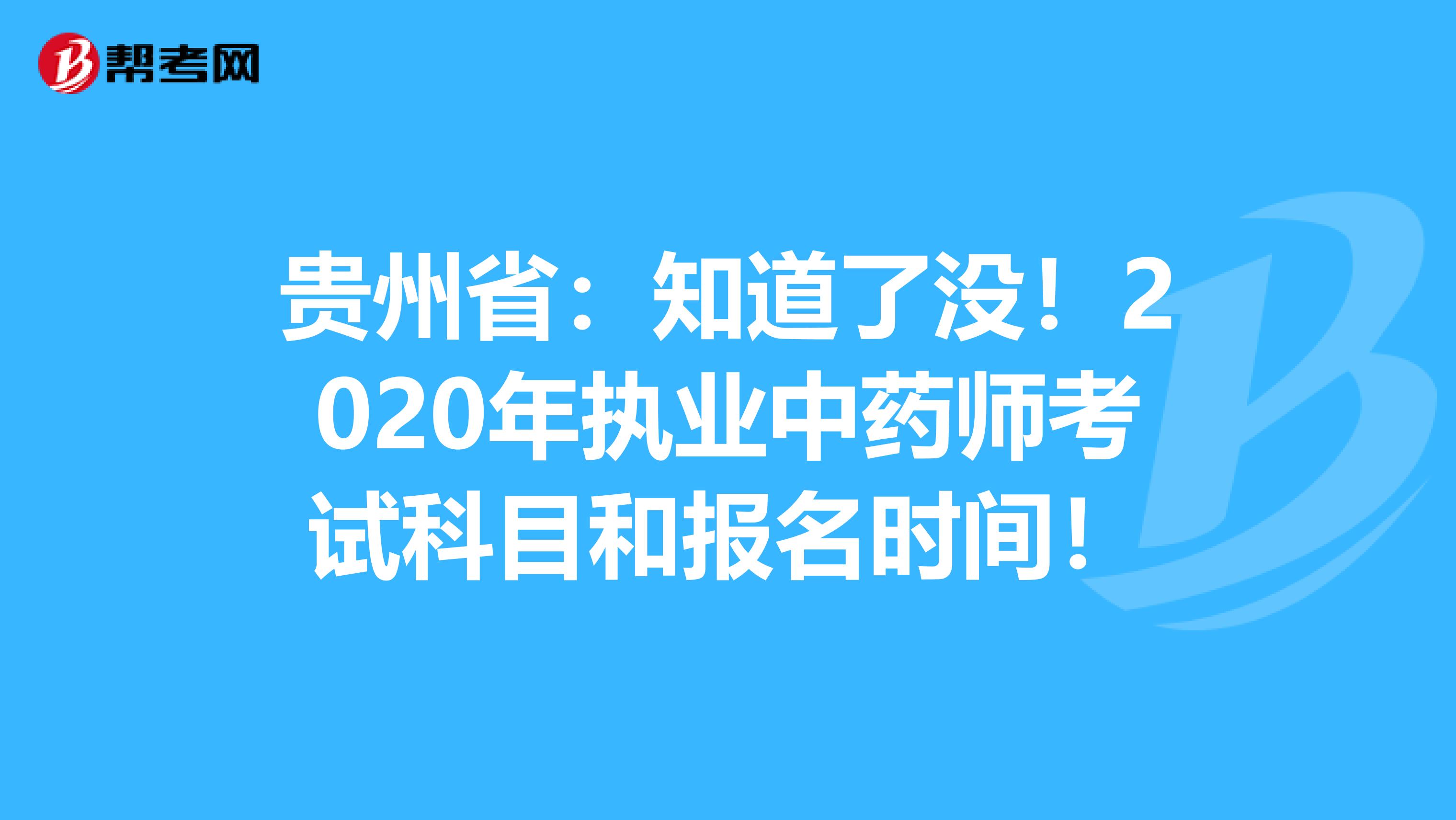 贵州省：知道了没！2020年执业中药师考试科目和报名时间！