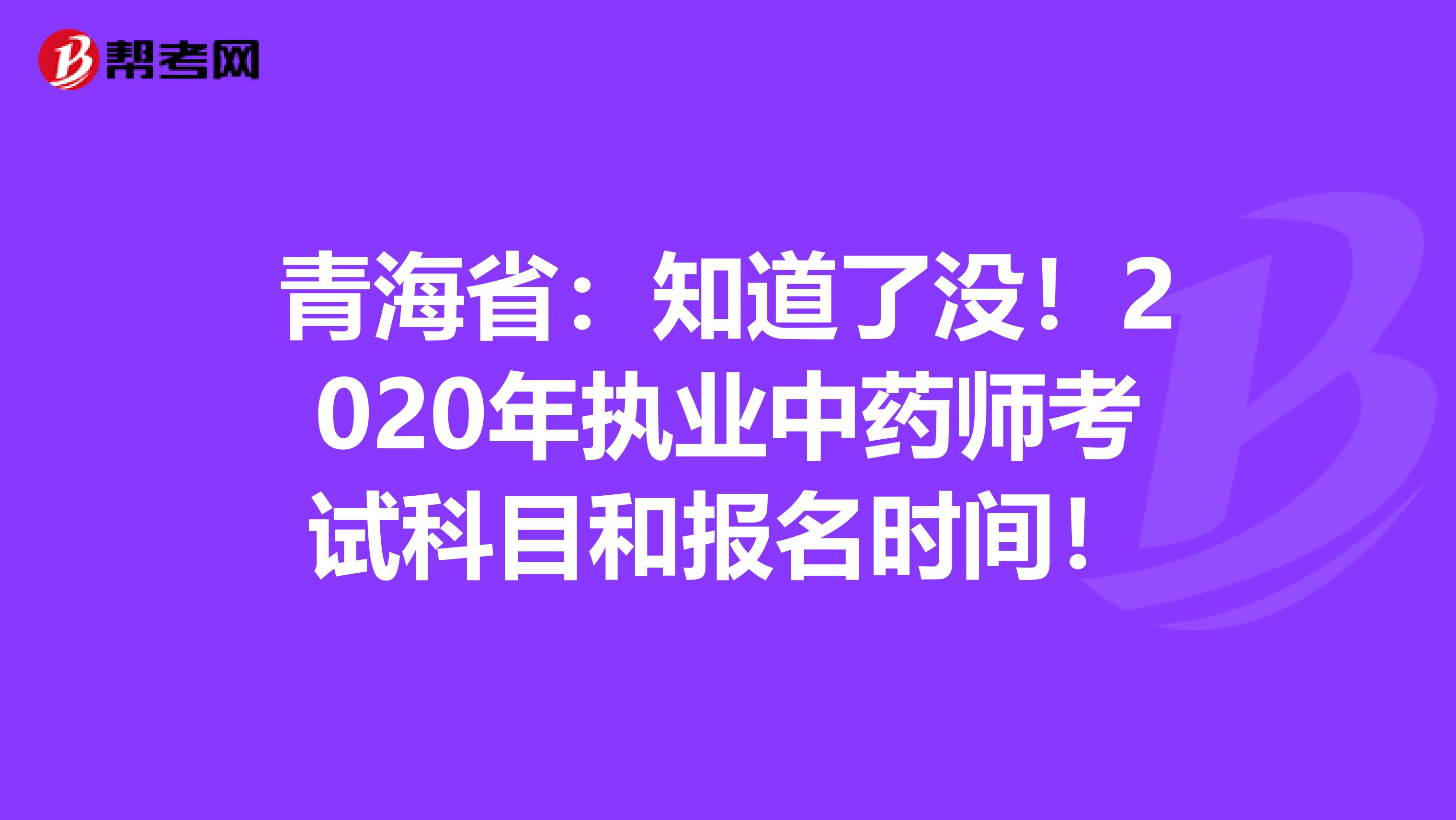 青海省：知道了没！2020年执业中药师考试科目和报名时间！