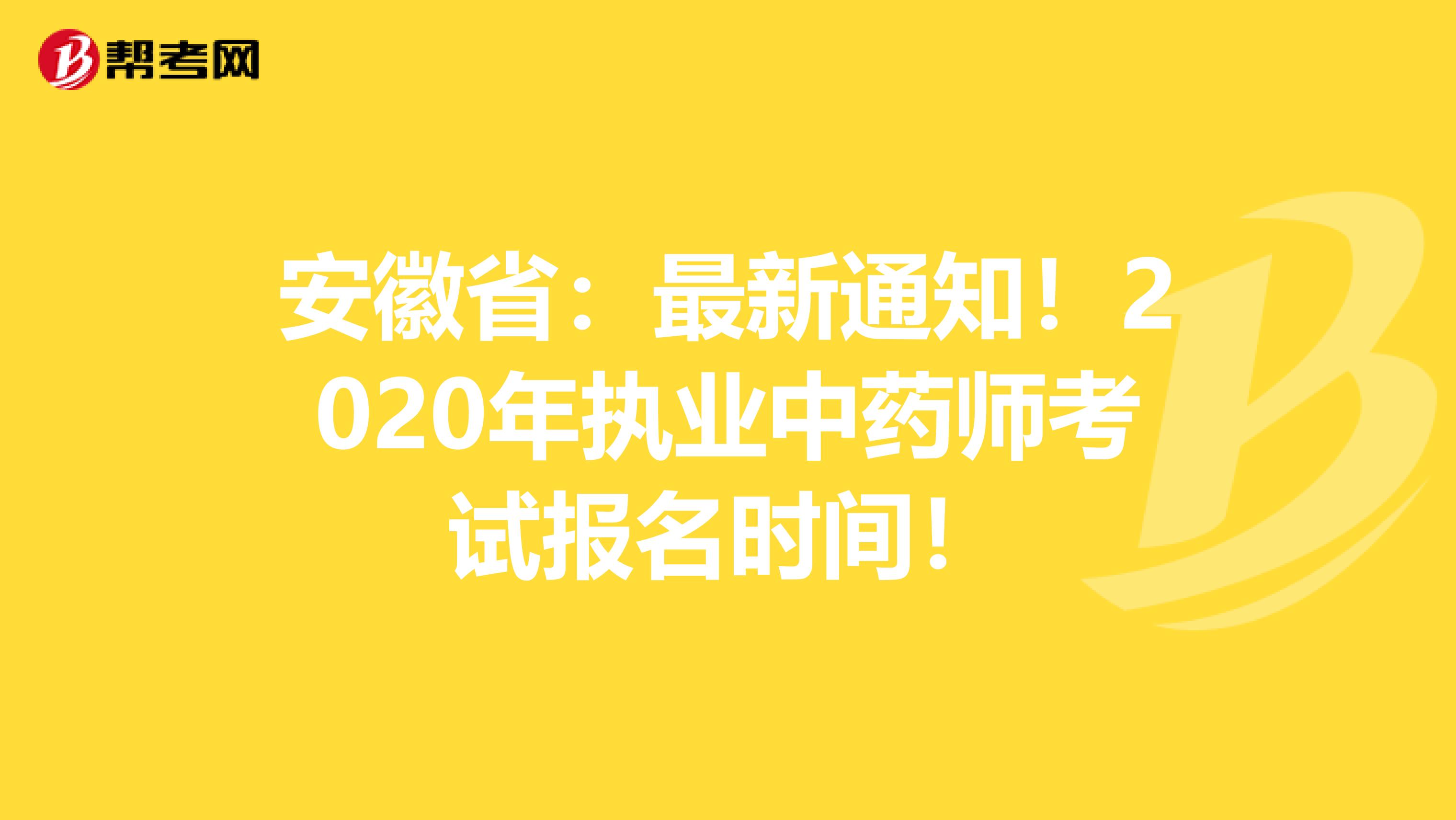 安徽省：最新通知！2020年执业中药师考试报名时间！