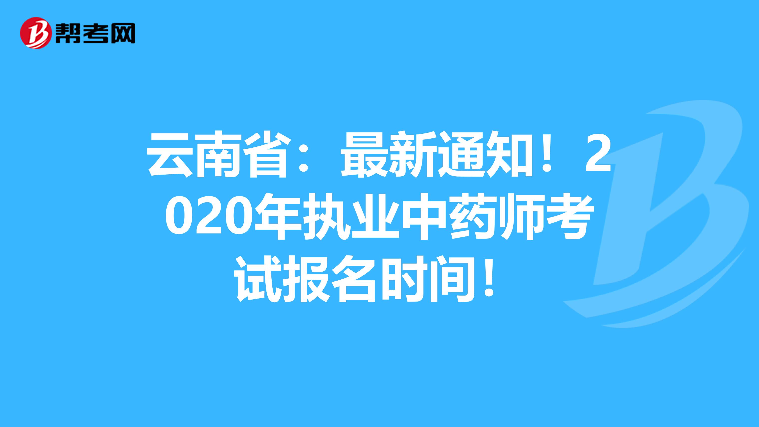 云南省：最新通知！2020年执业中药师考试报名时间！