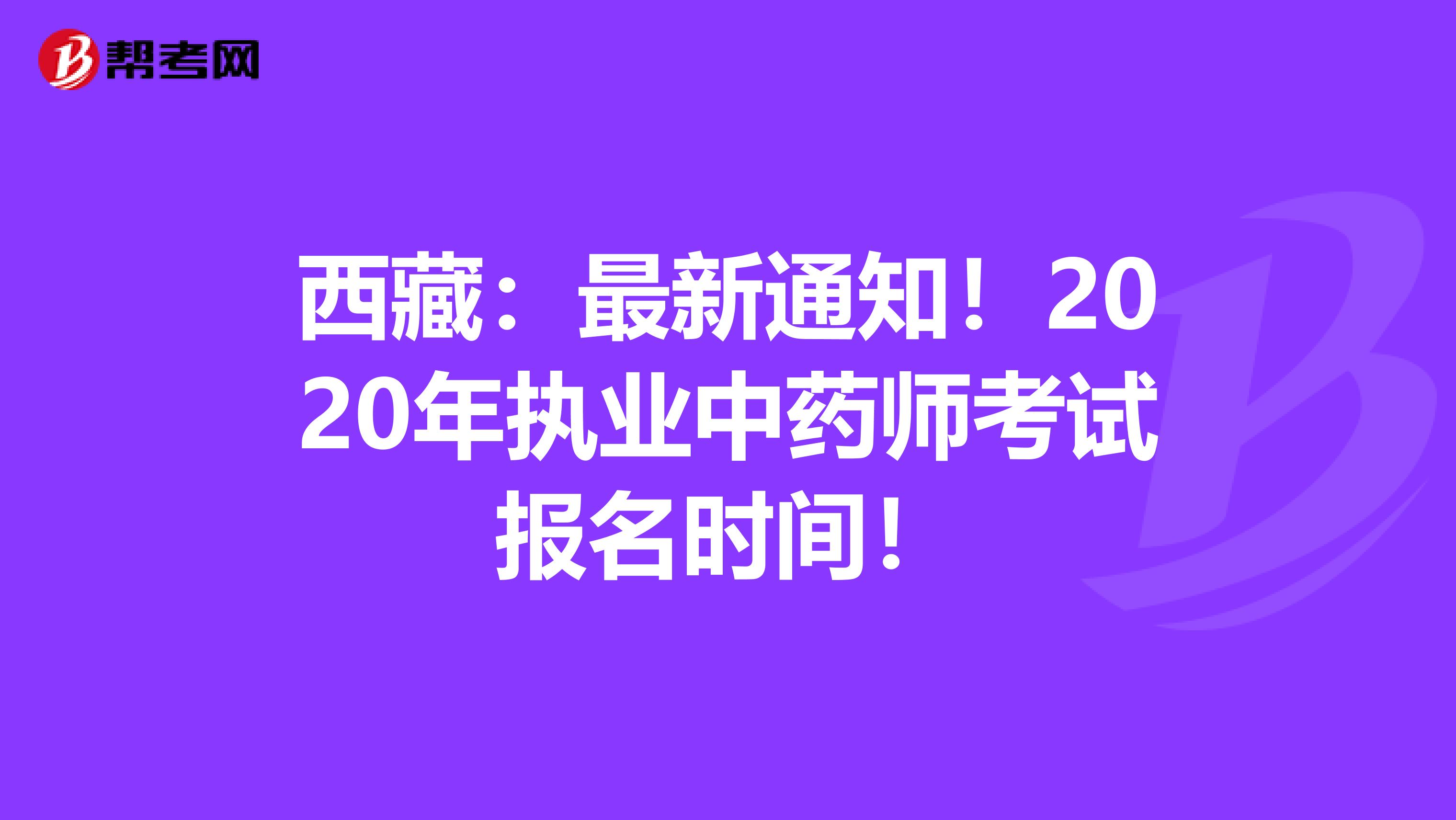 西藏：最新通知！2020年执业中药师考试报名时间！