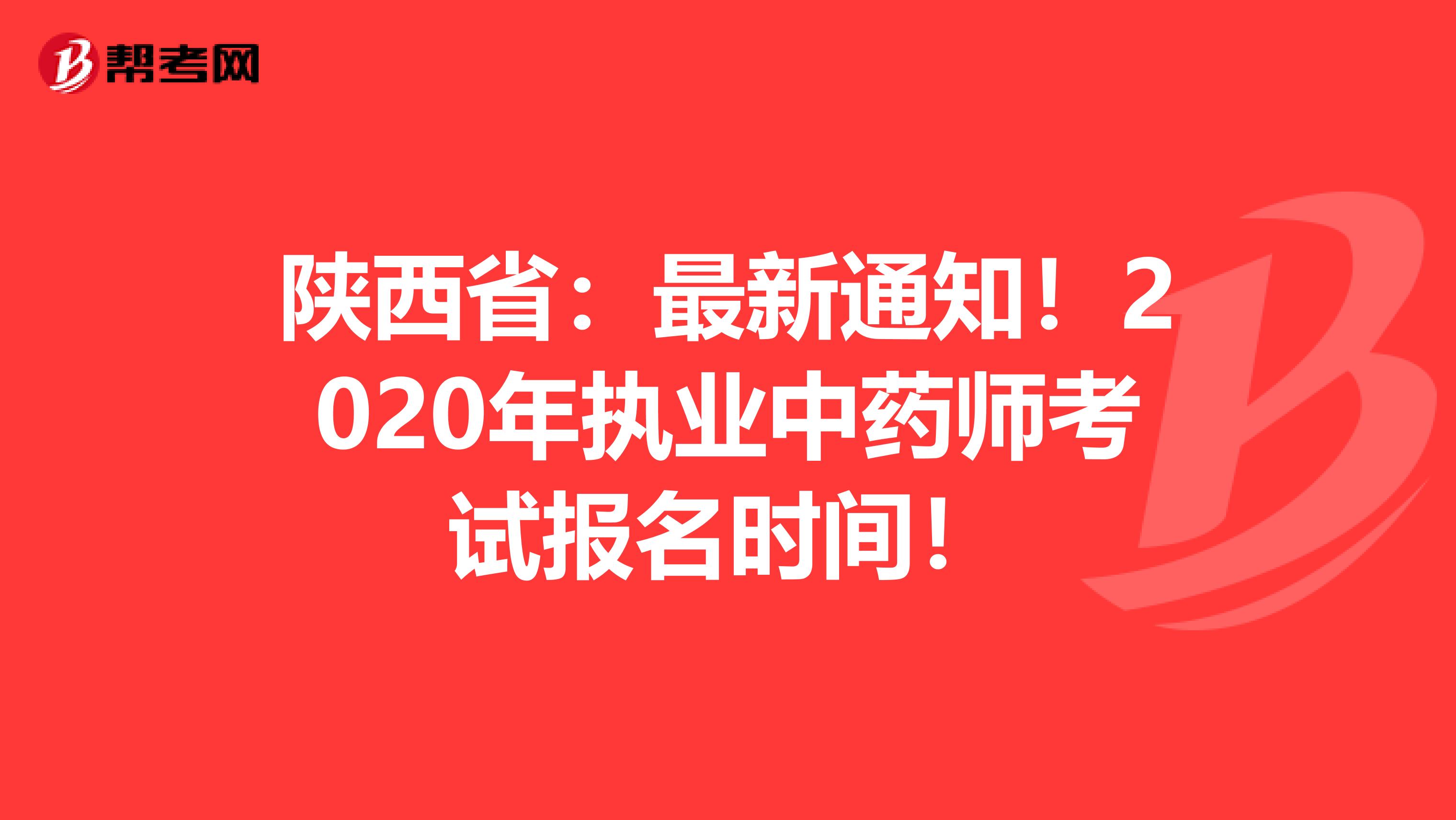 陕西省：最新通知！2020年执业中药师考试报名时间！