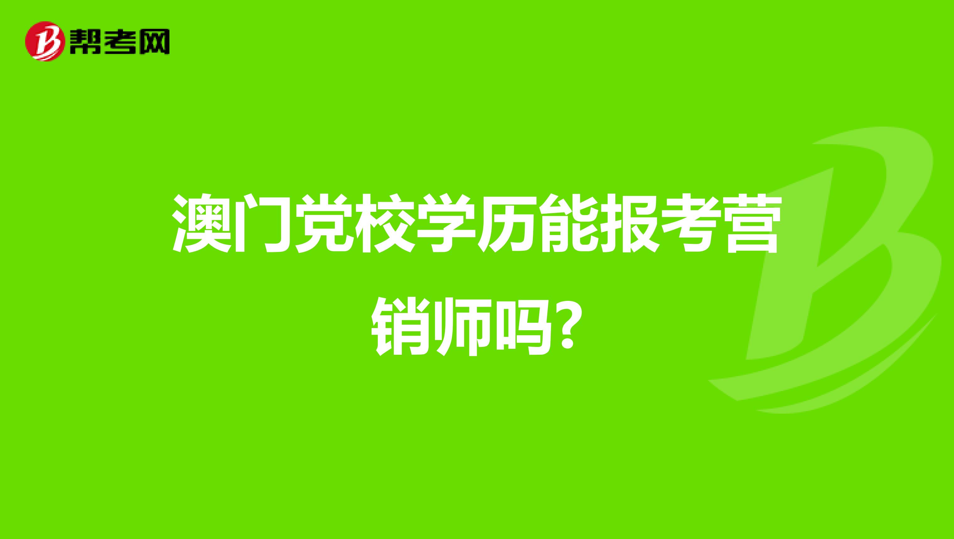 澳门党校学历能报考营销师吗?