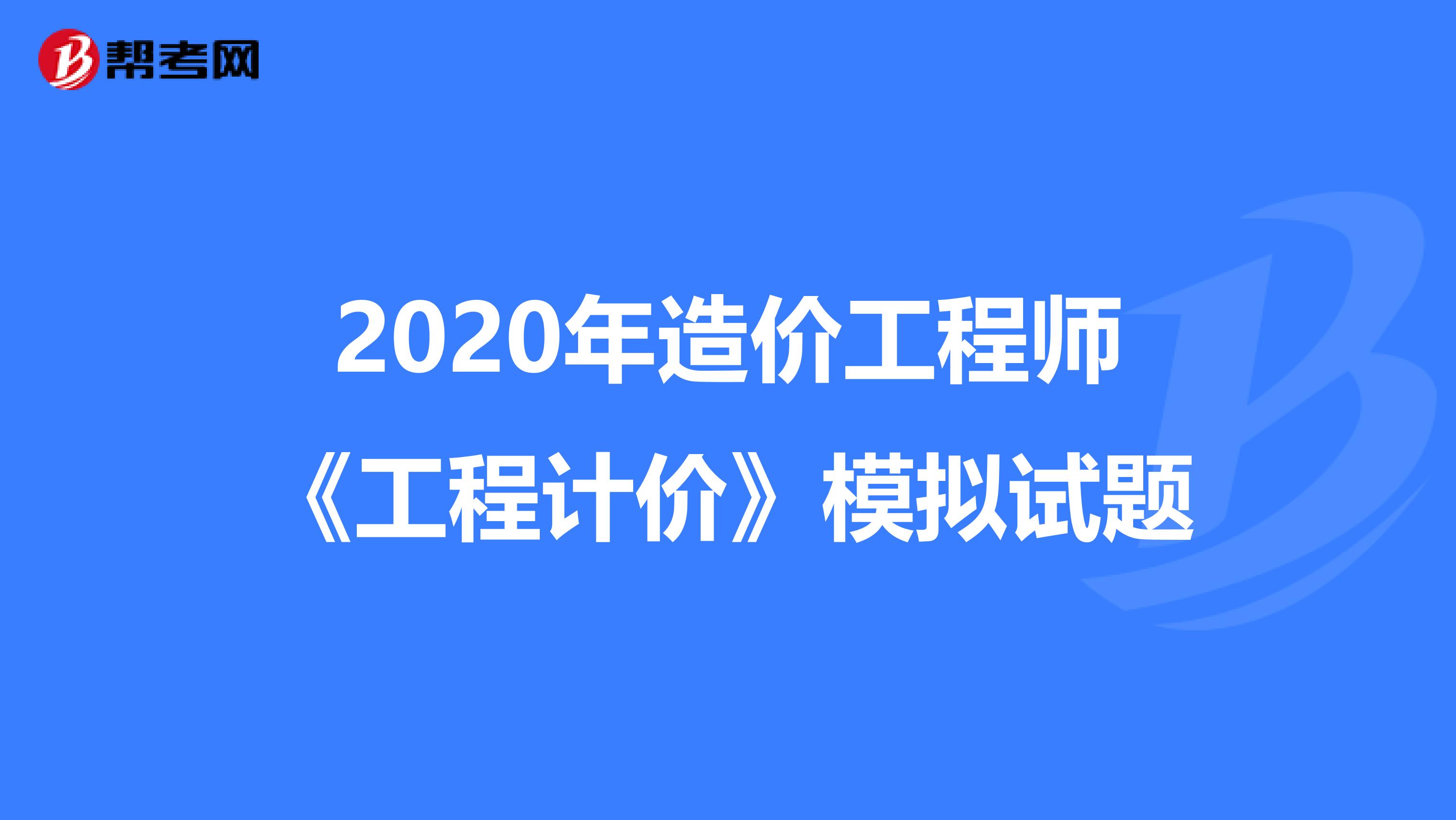 2020年造价工程师《工程计价》模拟试题