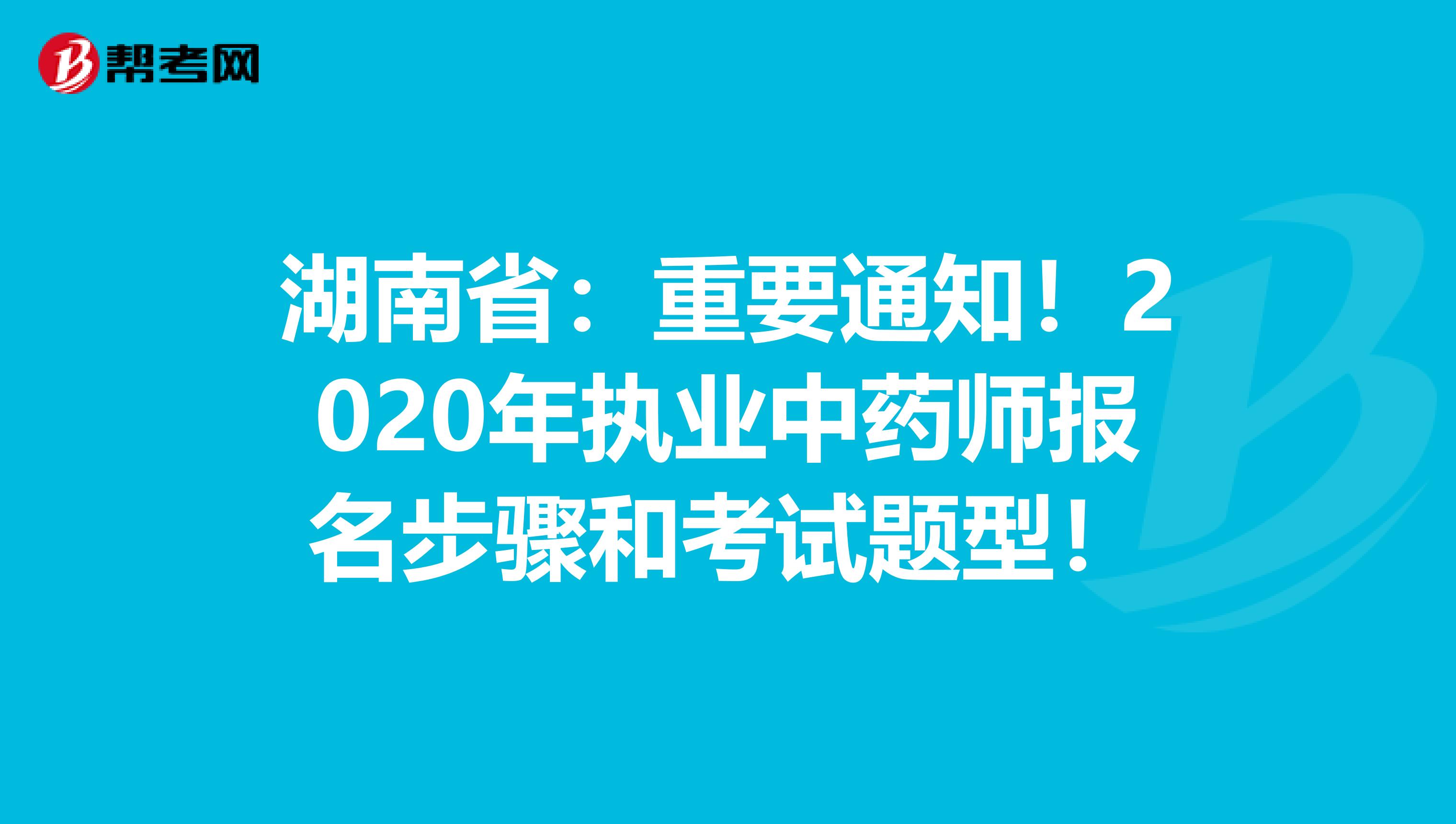 湖南省：重要通知！2020年执业中药师报名步骤和考试题型！