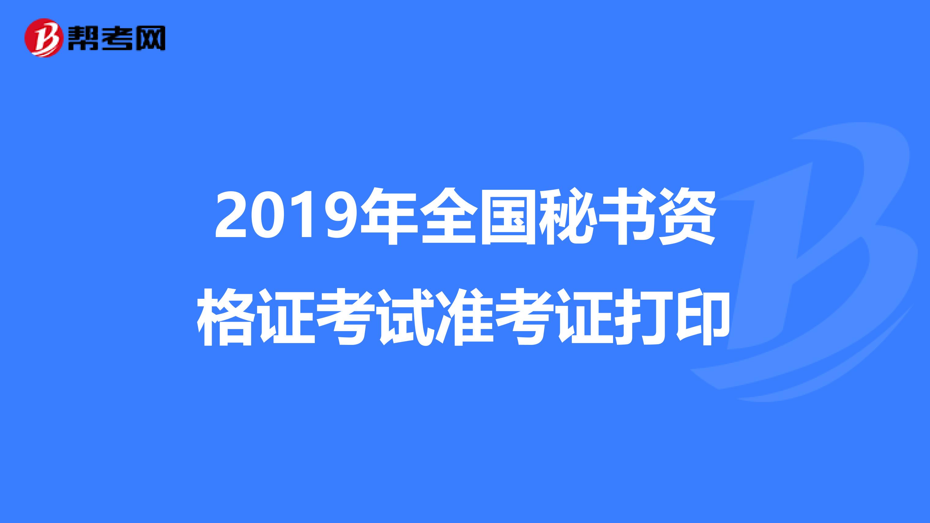 2019年全国秘书资格证考试准考证打印