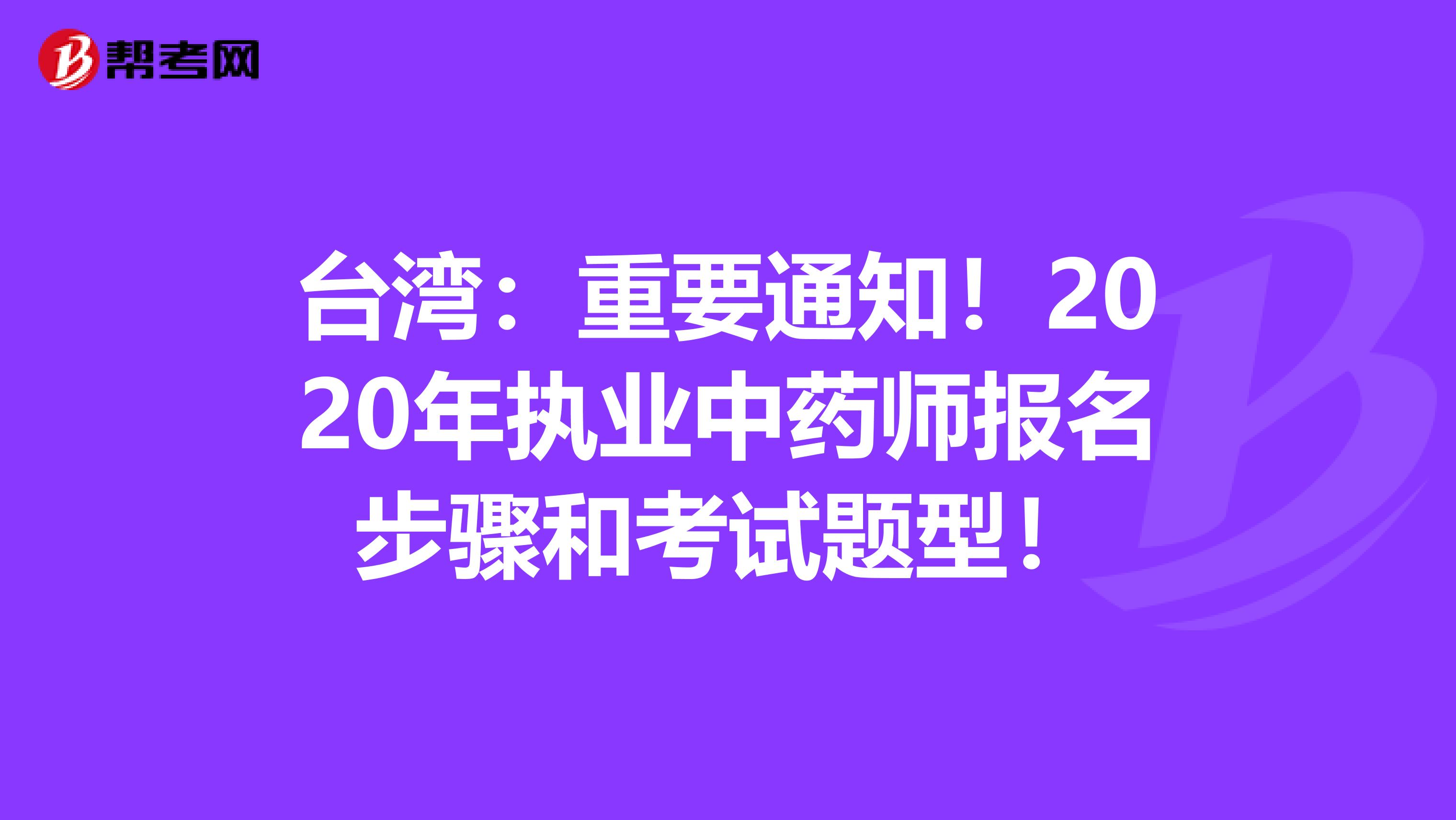 台湾：重要通知！2020年执业中药师报名步骤和考试题型！