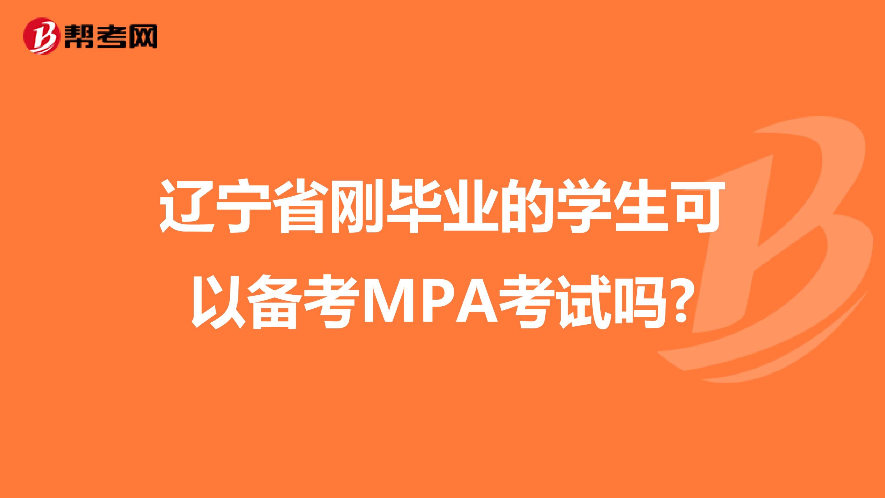 辽宁省刚毕业的学生可以备考MPA考试吗?