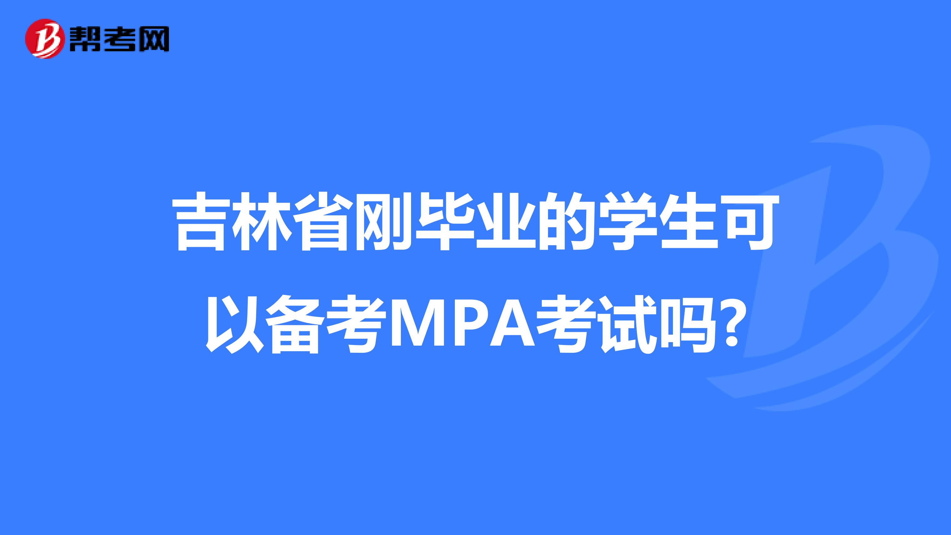 吉林省刚毕业的学生可以备考MPA考试吗?