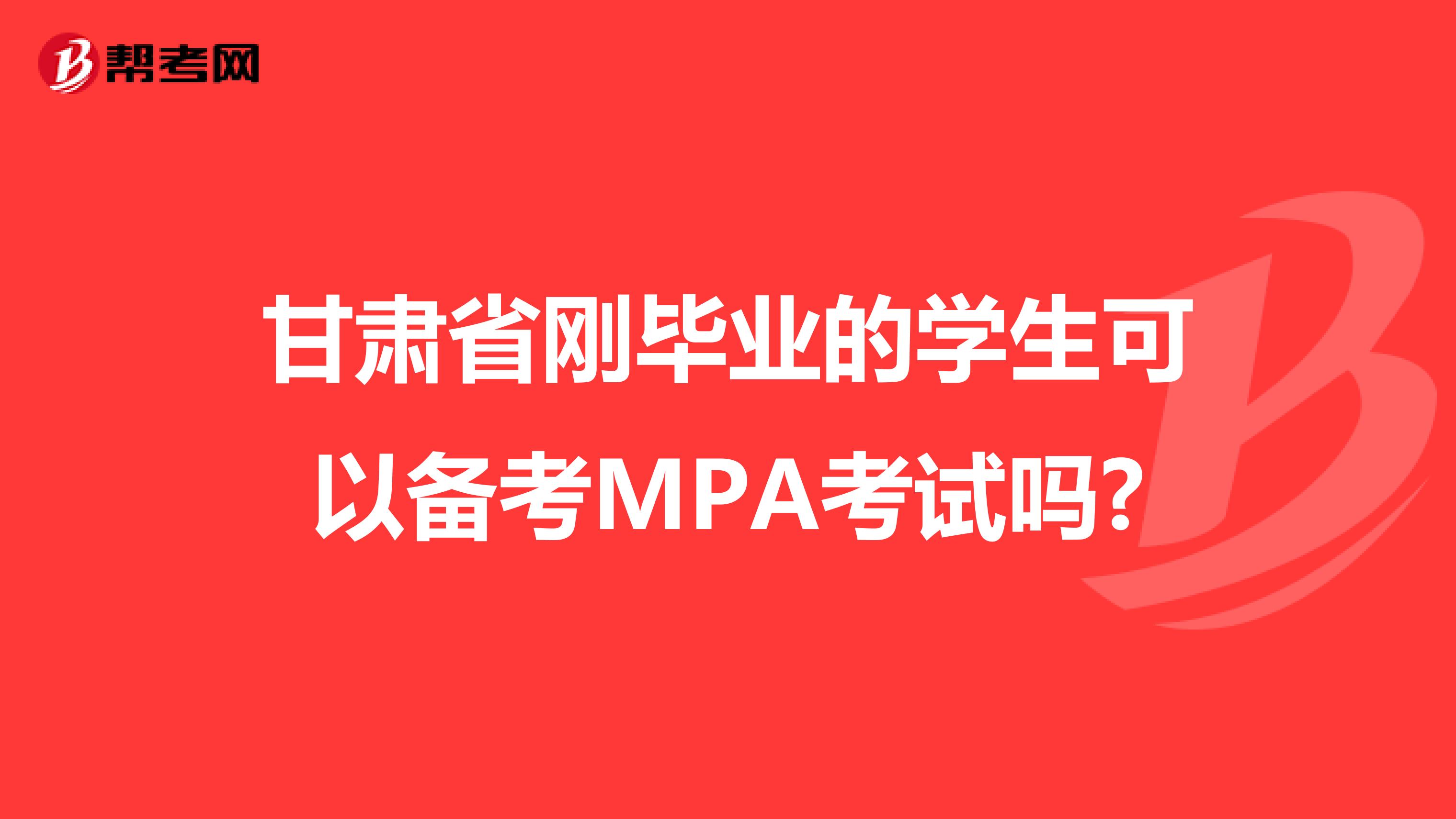 甘肃省刚毕业的学生可以备考MPA考试吗?