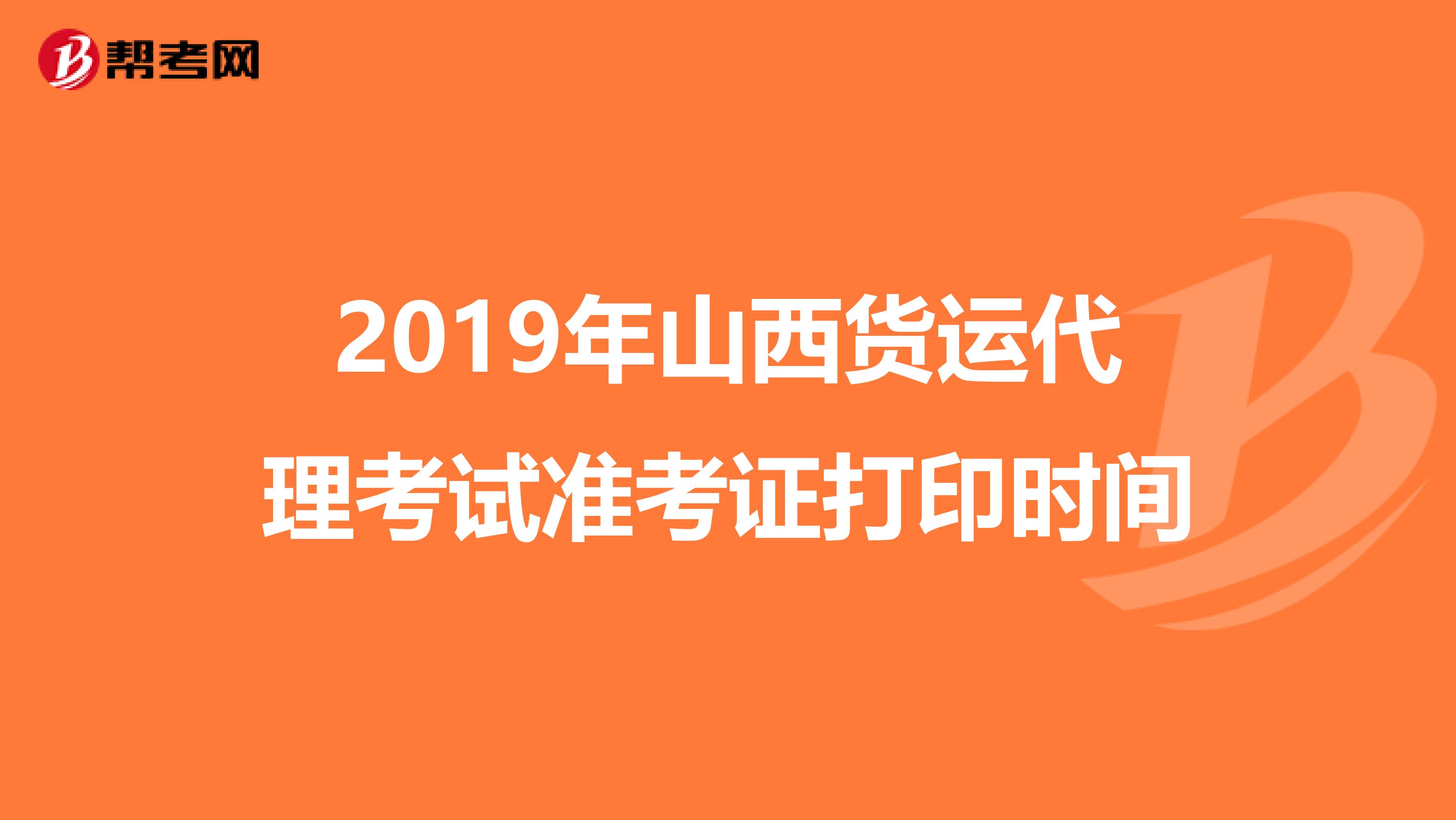 2019年山西货运代理考试准考证打印时间