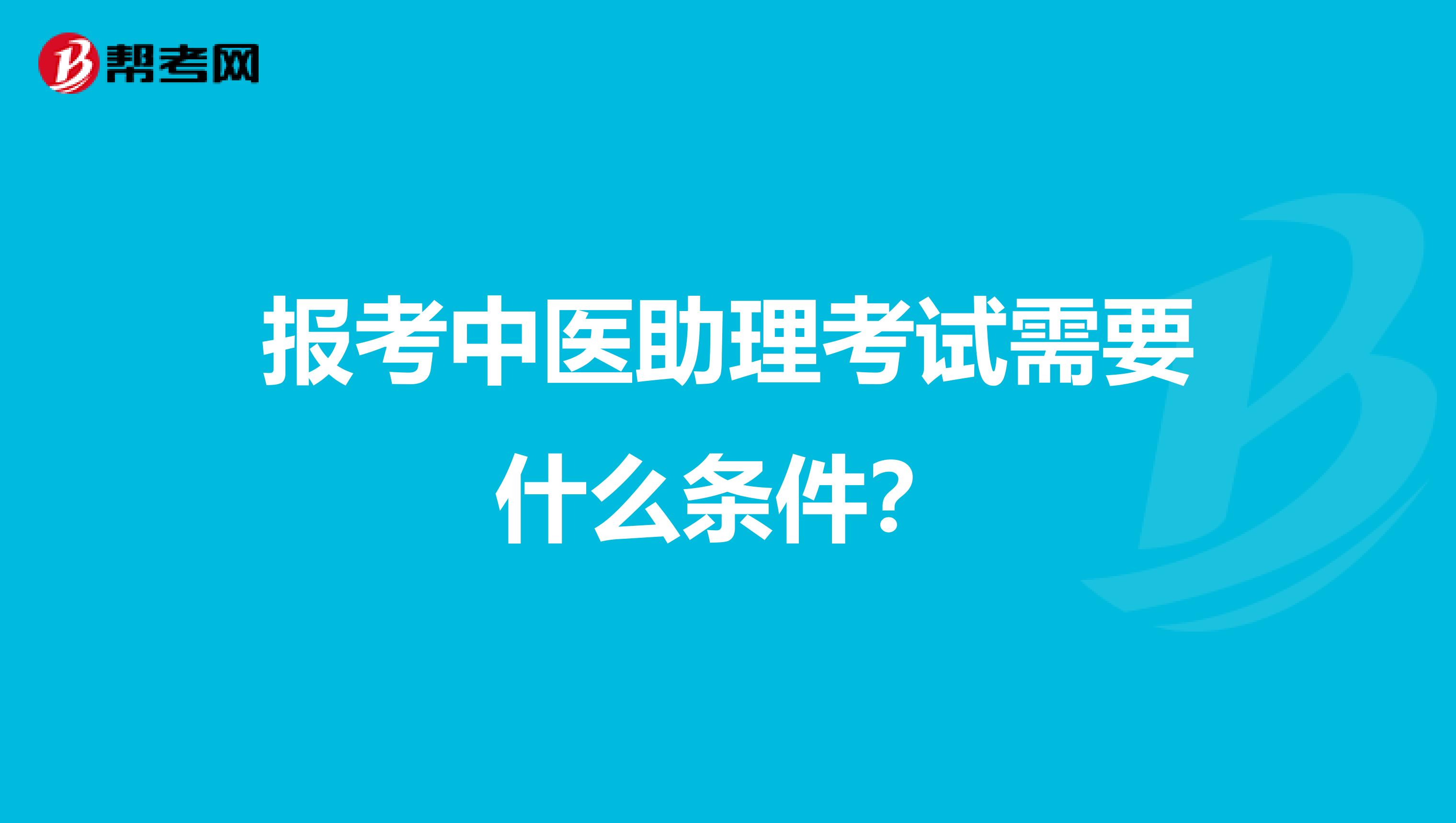 报考中医助理考试需要什么条件？