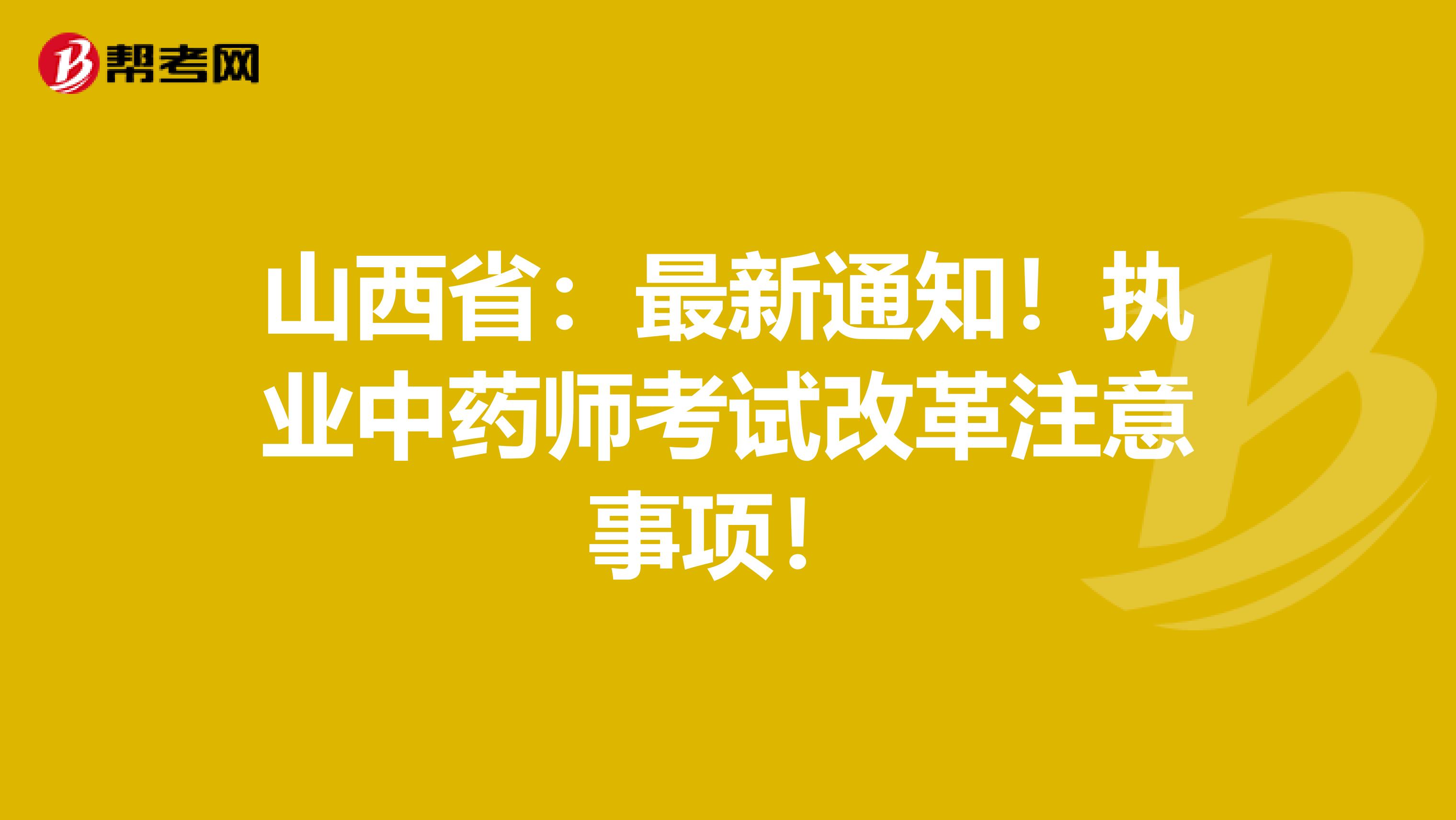 山西省：最新通知！执业中药师考试改革注意事项！