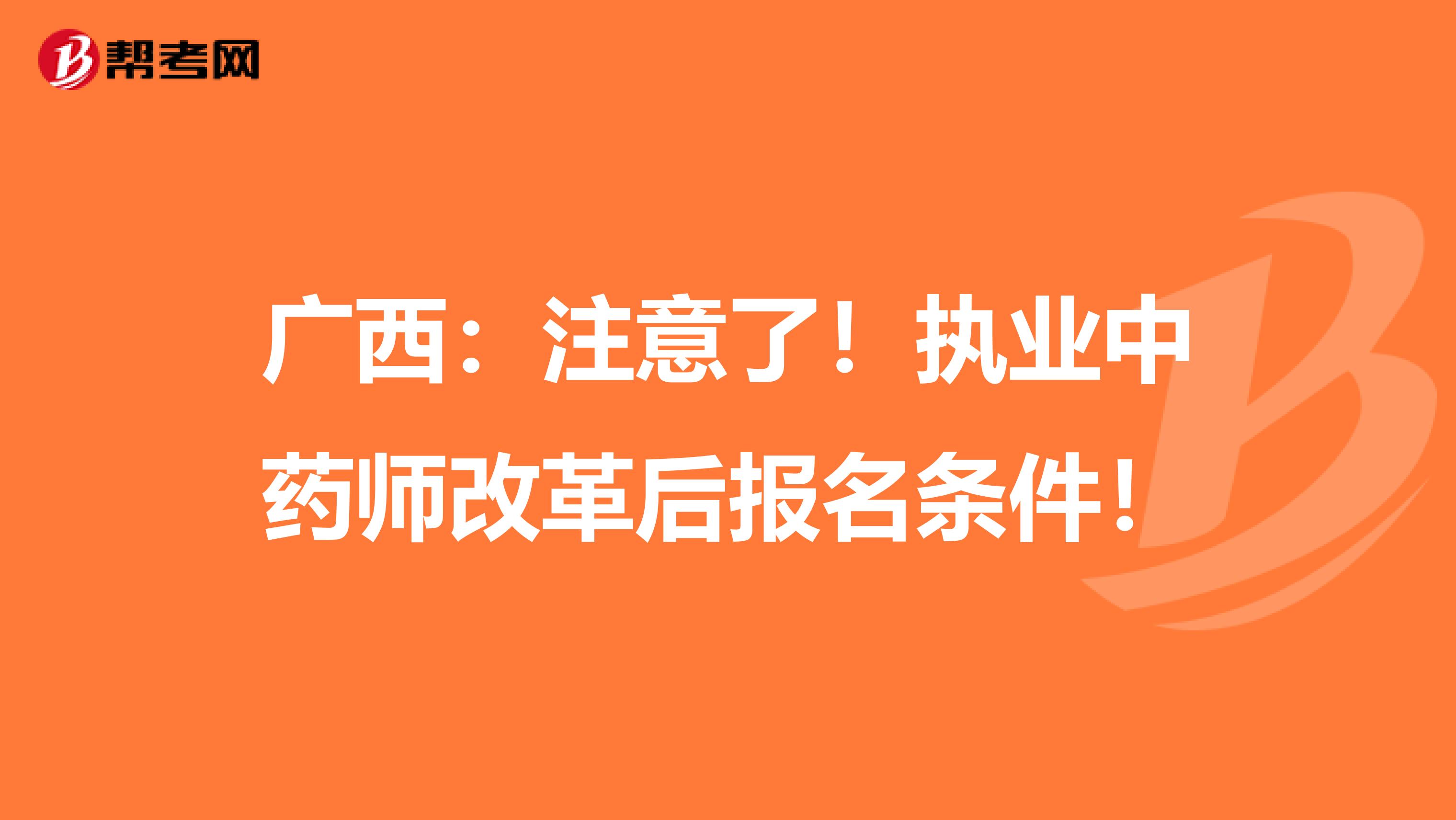 广西：注意了！执业中药师改革后报名条件！