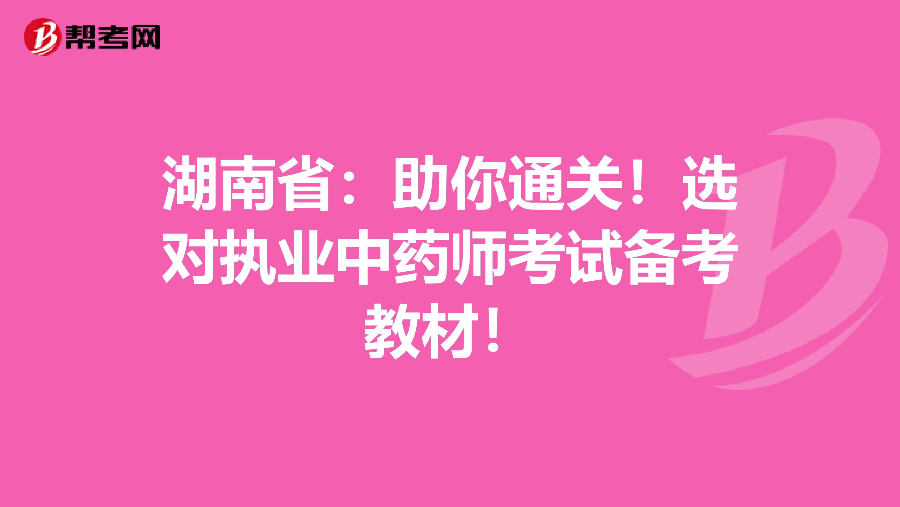 湖南省：助你通关！选对执业中药师考试备考教材！