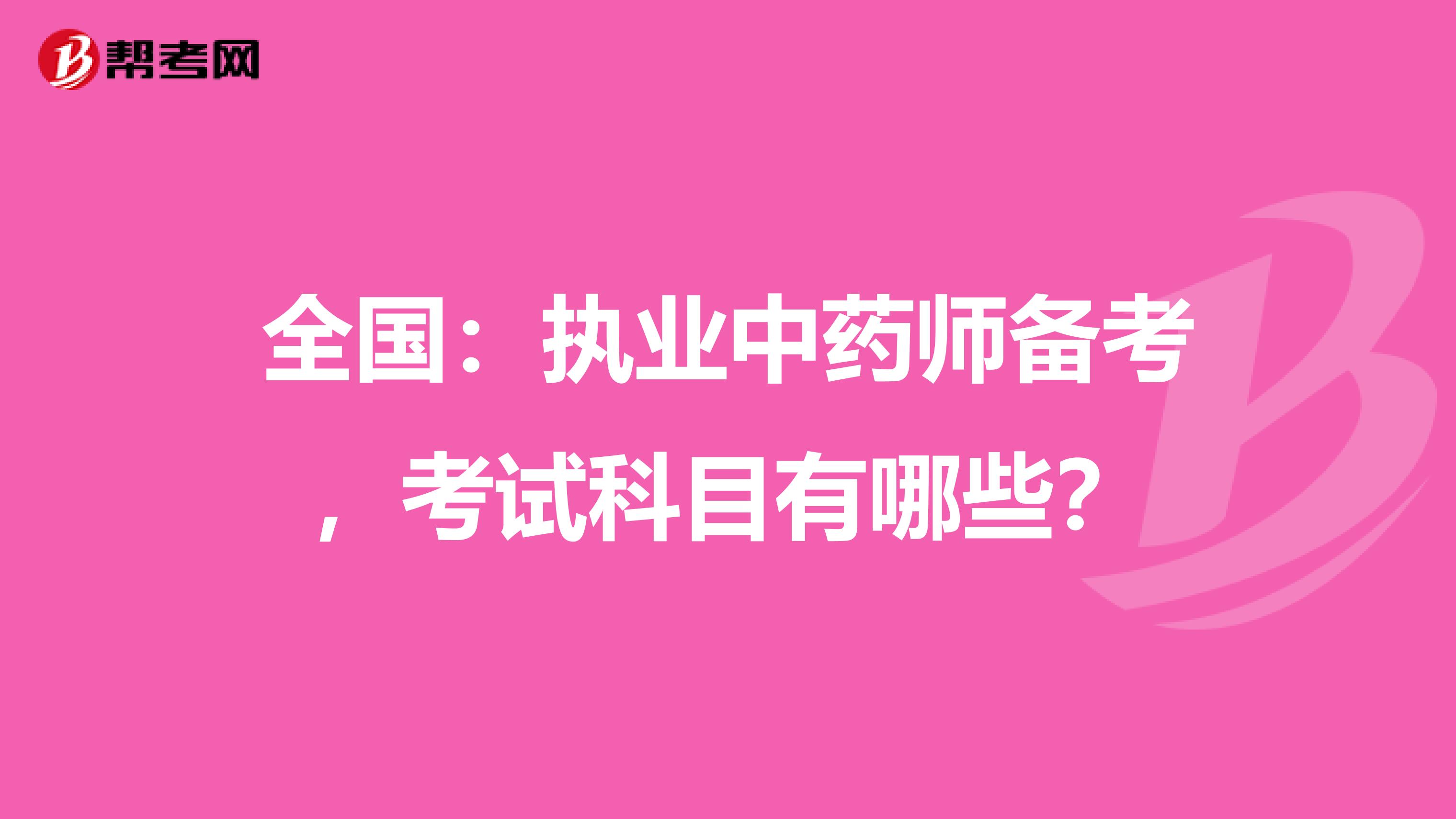 全国：执业中药师备考，考试科目有哪些？