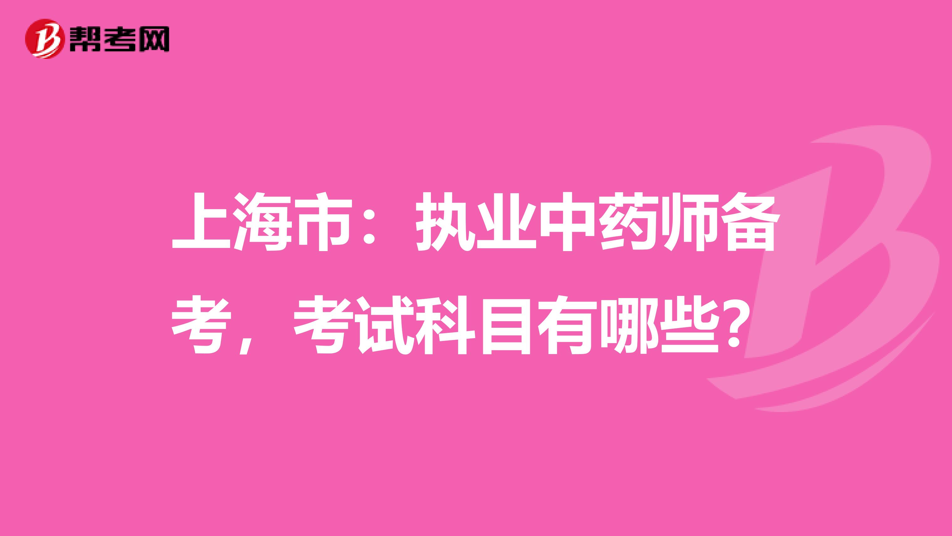 上海市：执业中药师备考，考试科目有哪些？