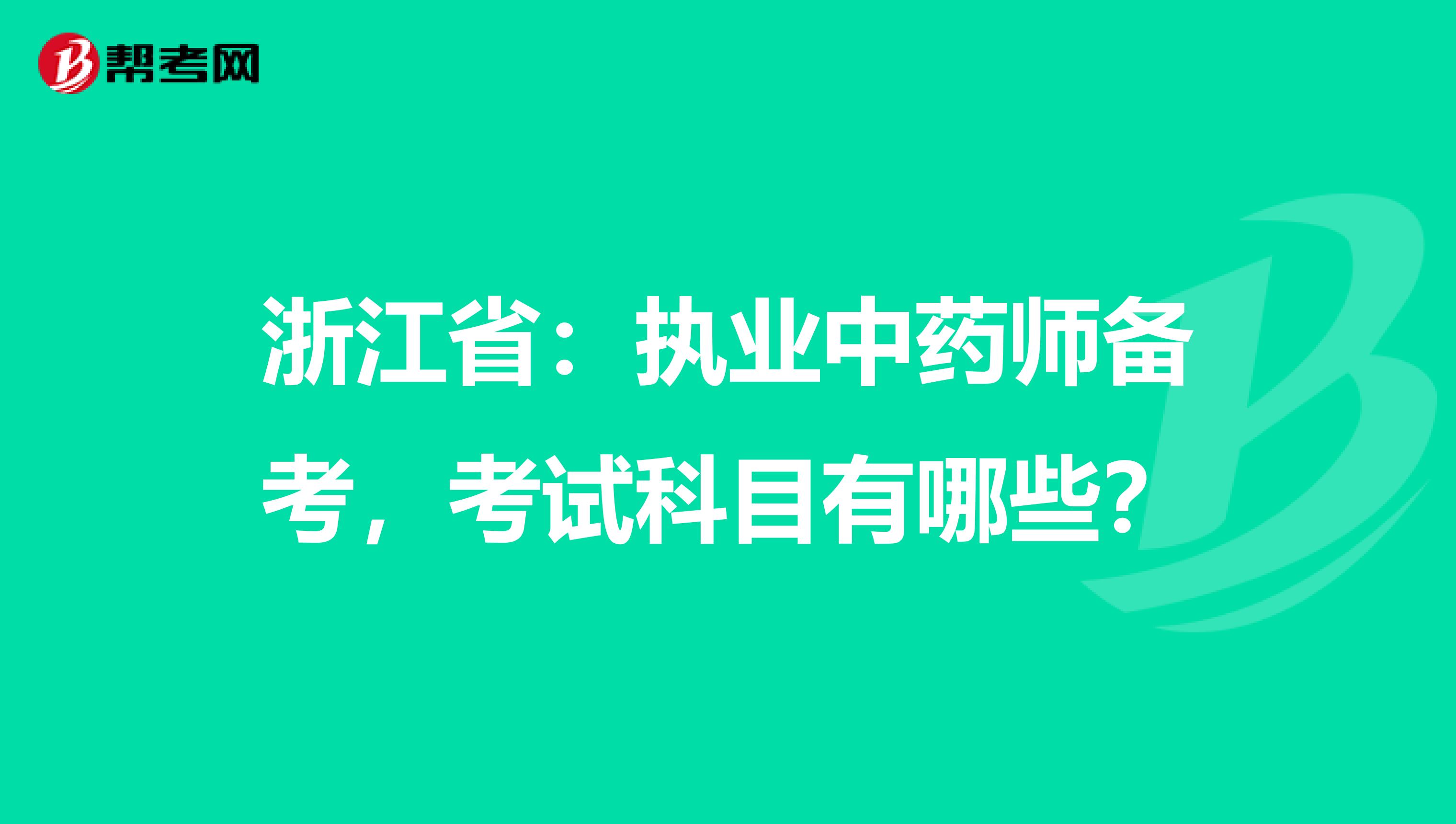 浙江省：执业中药师备考，考试科目有哪些？