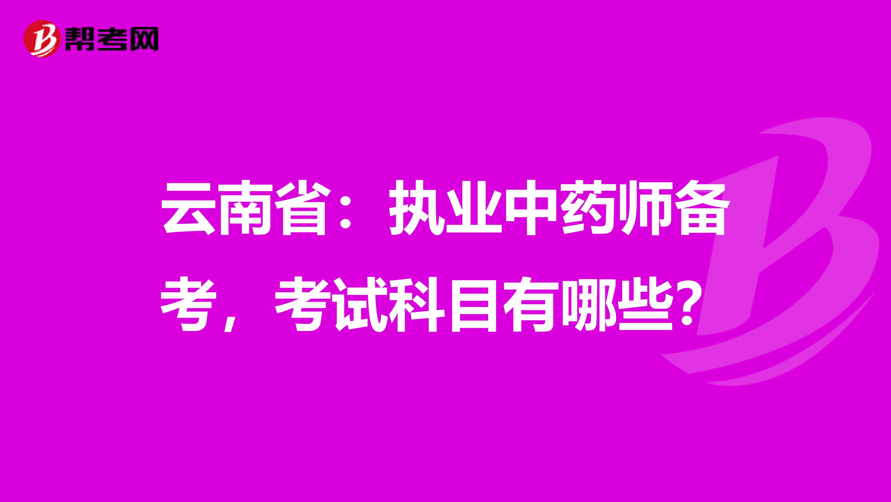 云南省：执业中药师备考，考试科目有哪些？