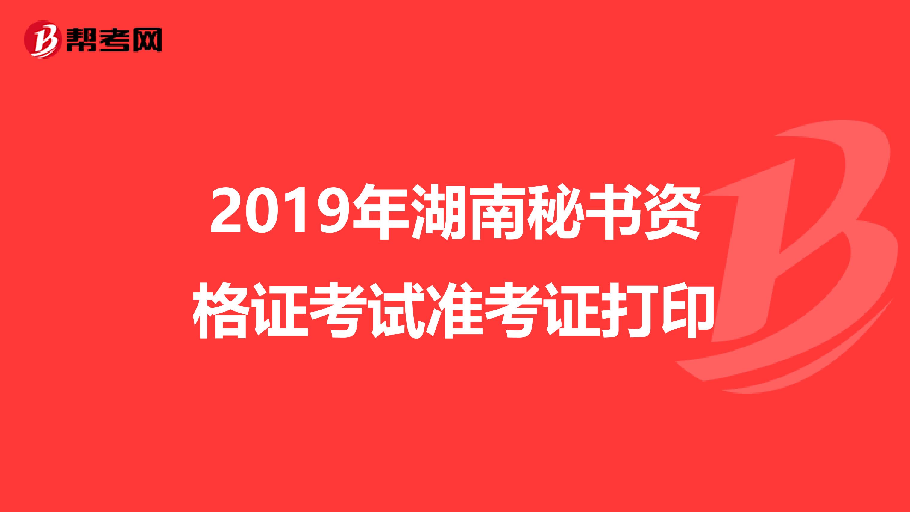 2019年湖南秘书资格证考试准考证打印