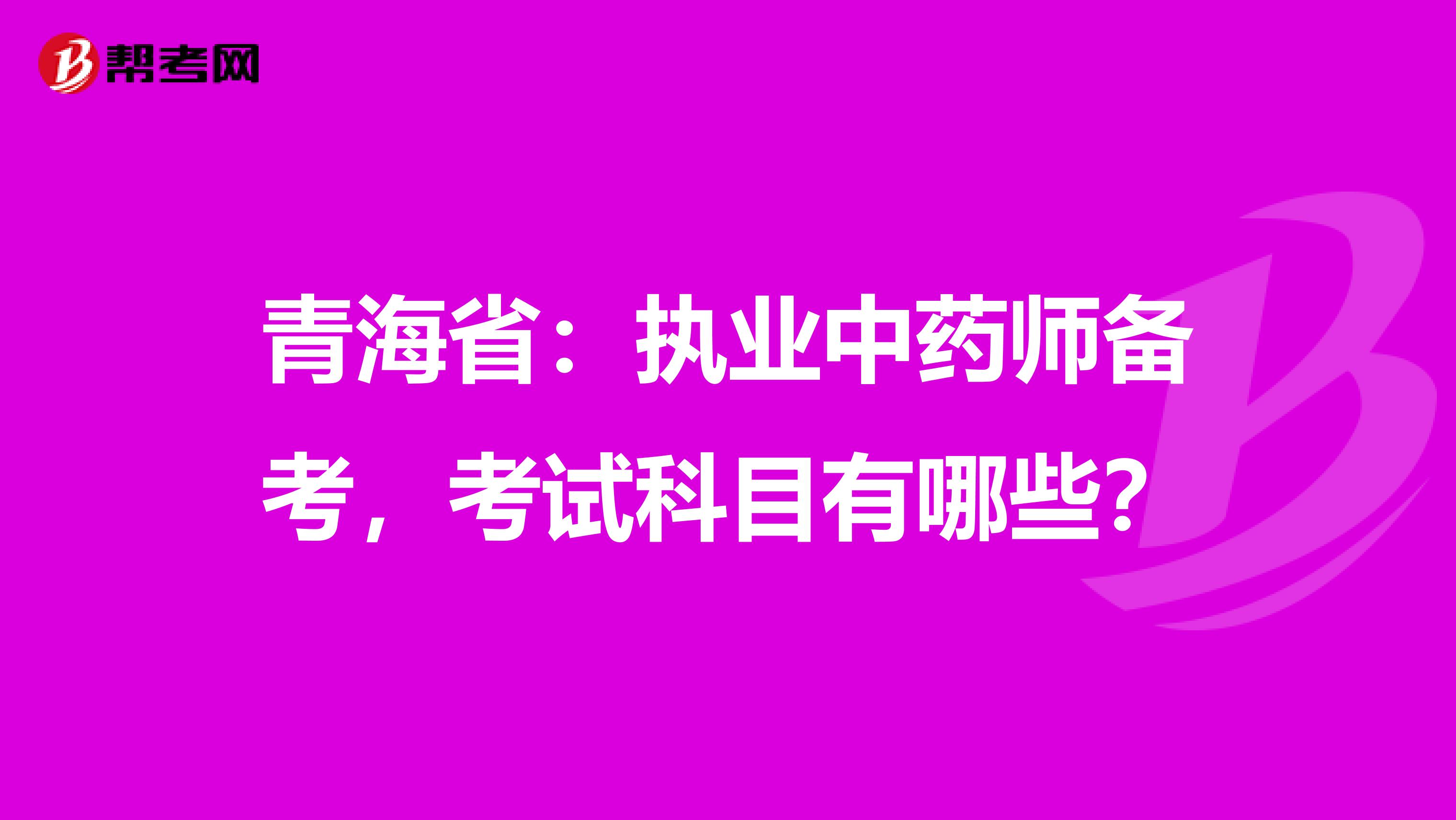 青海省：执业中药师备考，考试科目有哪些？