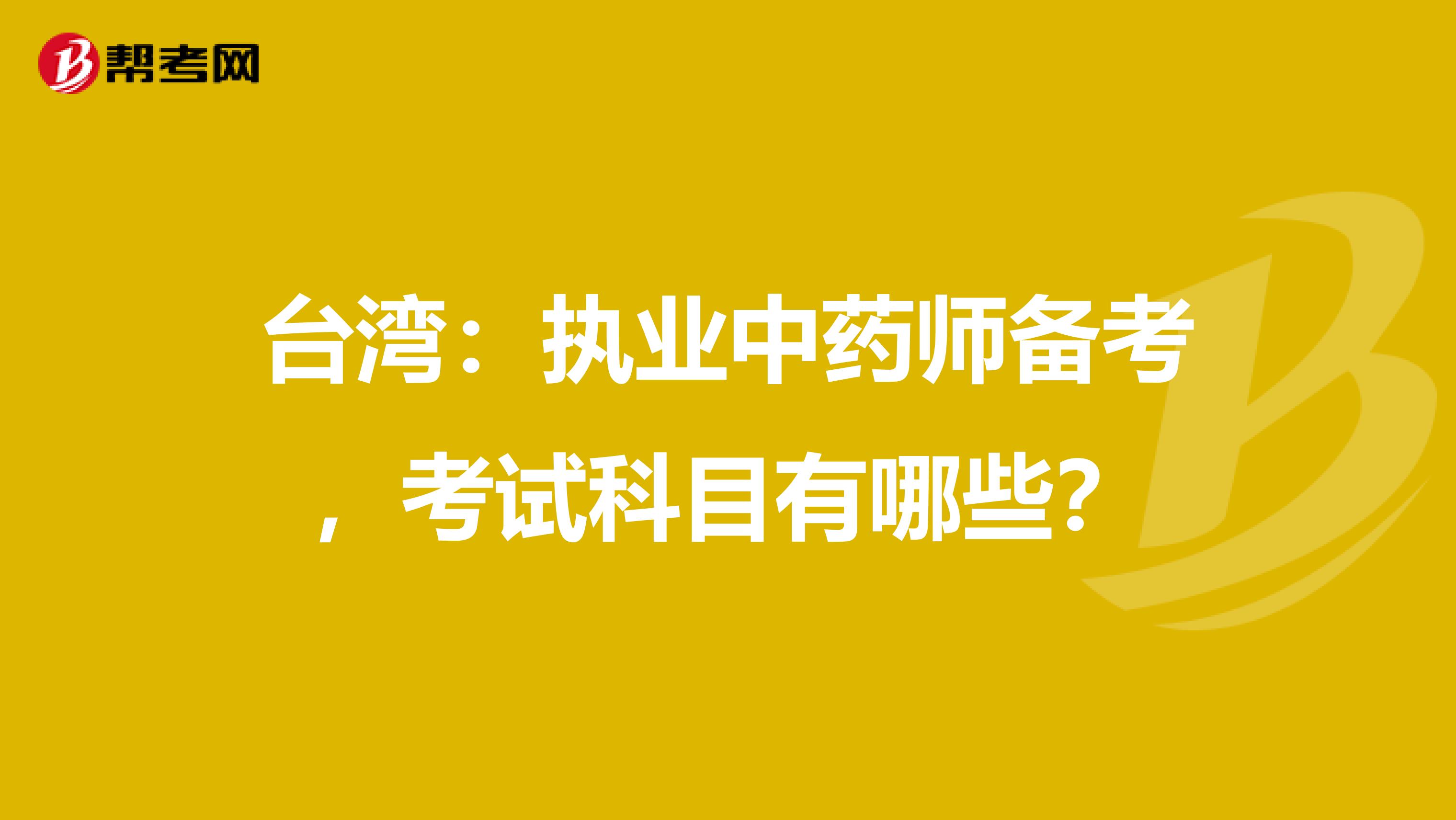 臺灣：執業中藥師備考，考試科目有哪些？