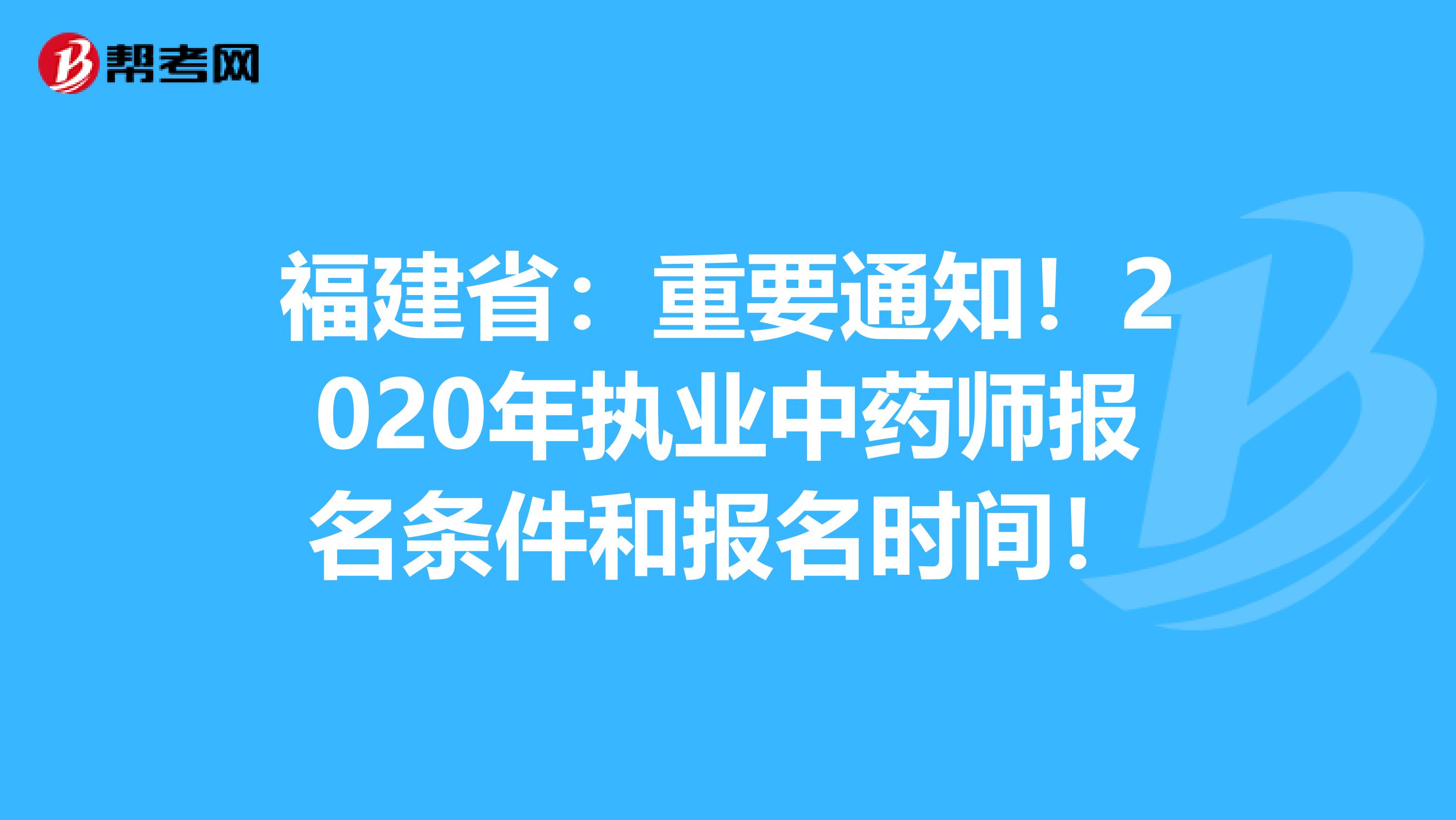 福建省：重要通知！2020年执业中药师报名条件和报名时间！